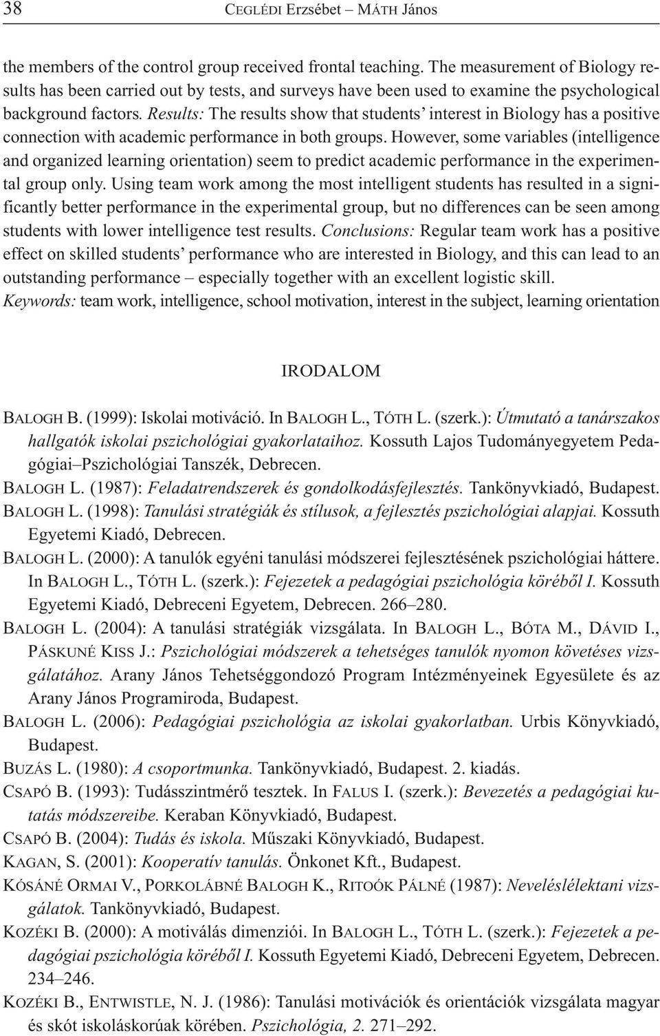 Results: The results show that students interest in Biology has a positive connection with academic performance in both groups.