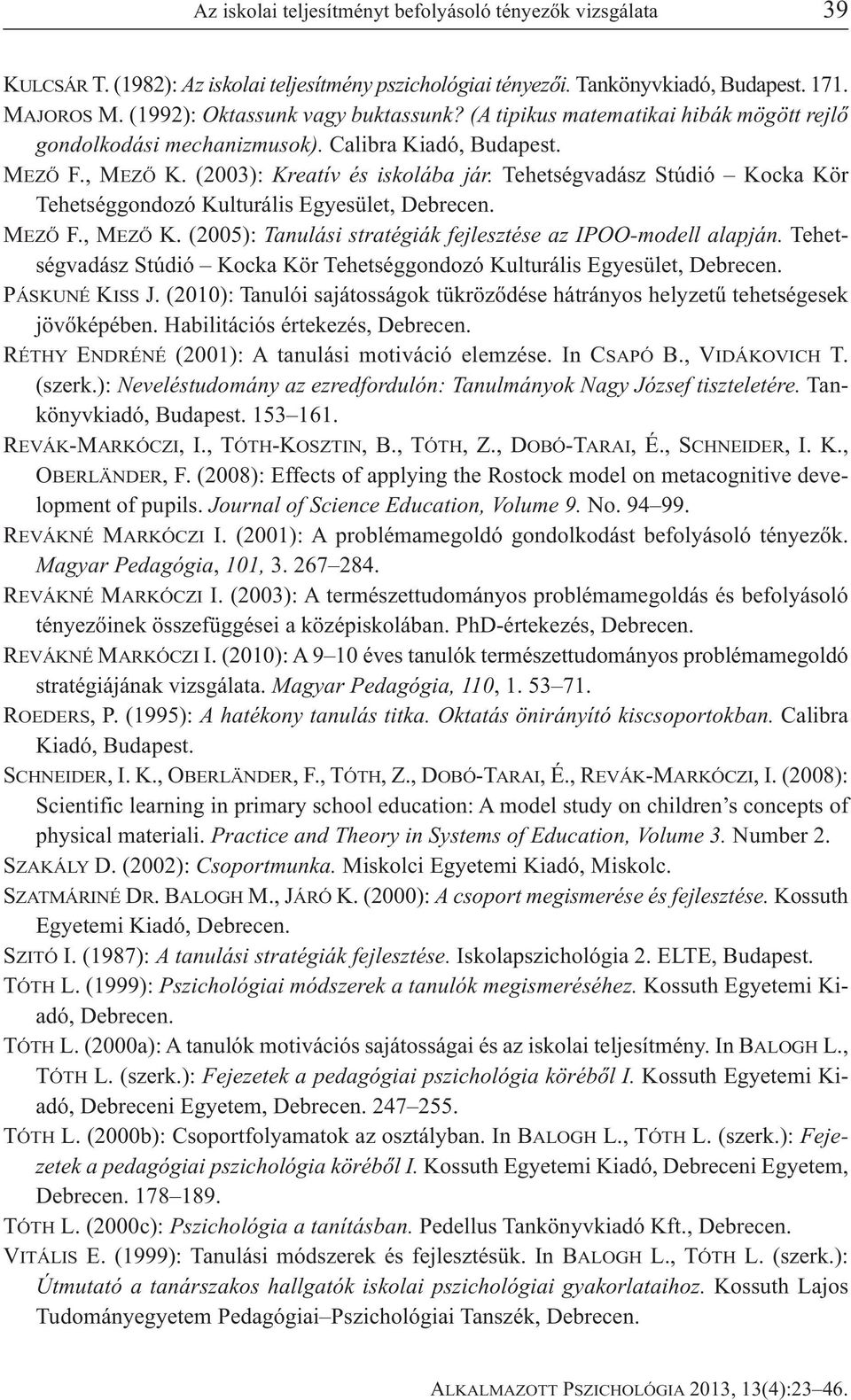 Tehetségvadász Stúdió Kocka Kör Tehetséggondozó Kulturális Egyesület, Debrecen. MEZŐ F., MEZŐ K. (2005): Tanulási stratégiák fejlesztése az IPOO-modell alapján.