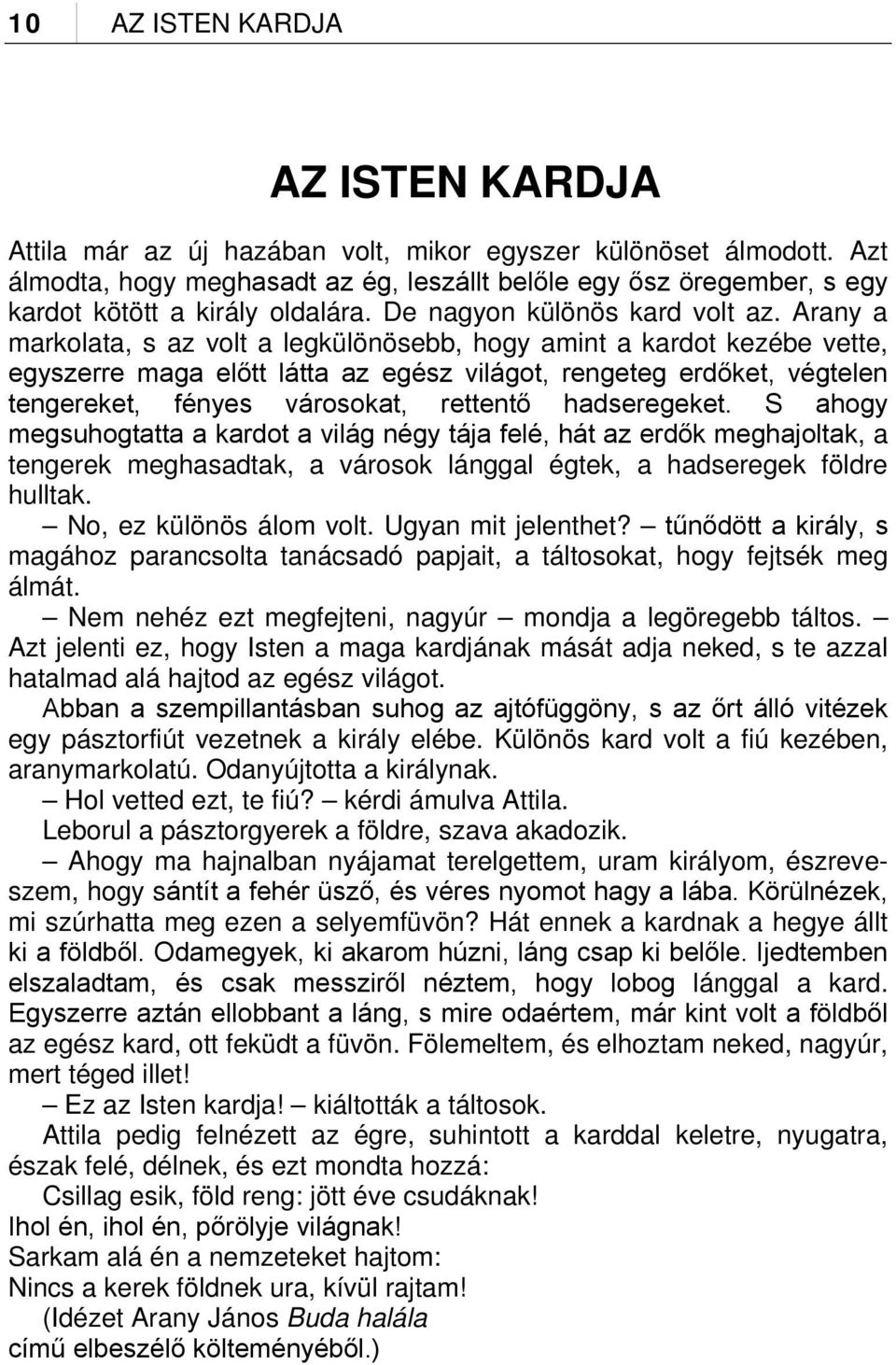 Arany a markolata, s az volt a legkülönösebb, hogy amint a kardot kezébe vette, egyszerre maga előtt látta az egész világot, rengeteg erdőket, végtelen tengereket, fényes városokat, rettentő