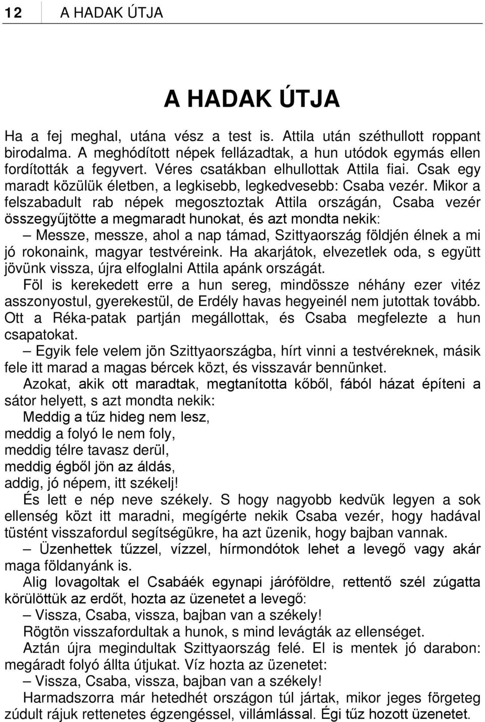 Mikor a felszabadult rab népek megosztoztak Attila országán, Csaba vezér összegyűjtötte a megmaradt hunokat, és azt mondta nekik: Messze, messze, ahol a nap támad, Szittyaország földjén élnek a mi jó