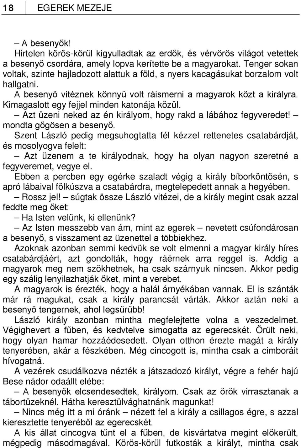 Kimagaslott egy fejjel minden katonája közül. Azt üzeni neked az én királyom, hogy rakd a lábához fegyveredet! mondta gőgösen a besenyő.