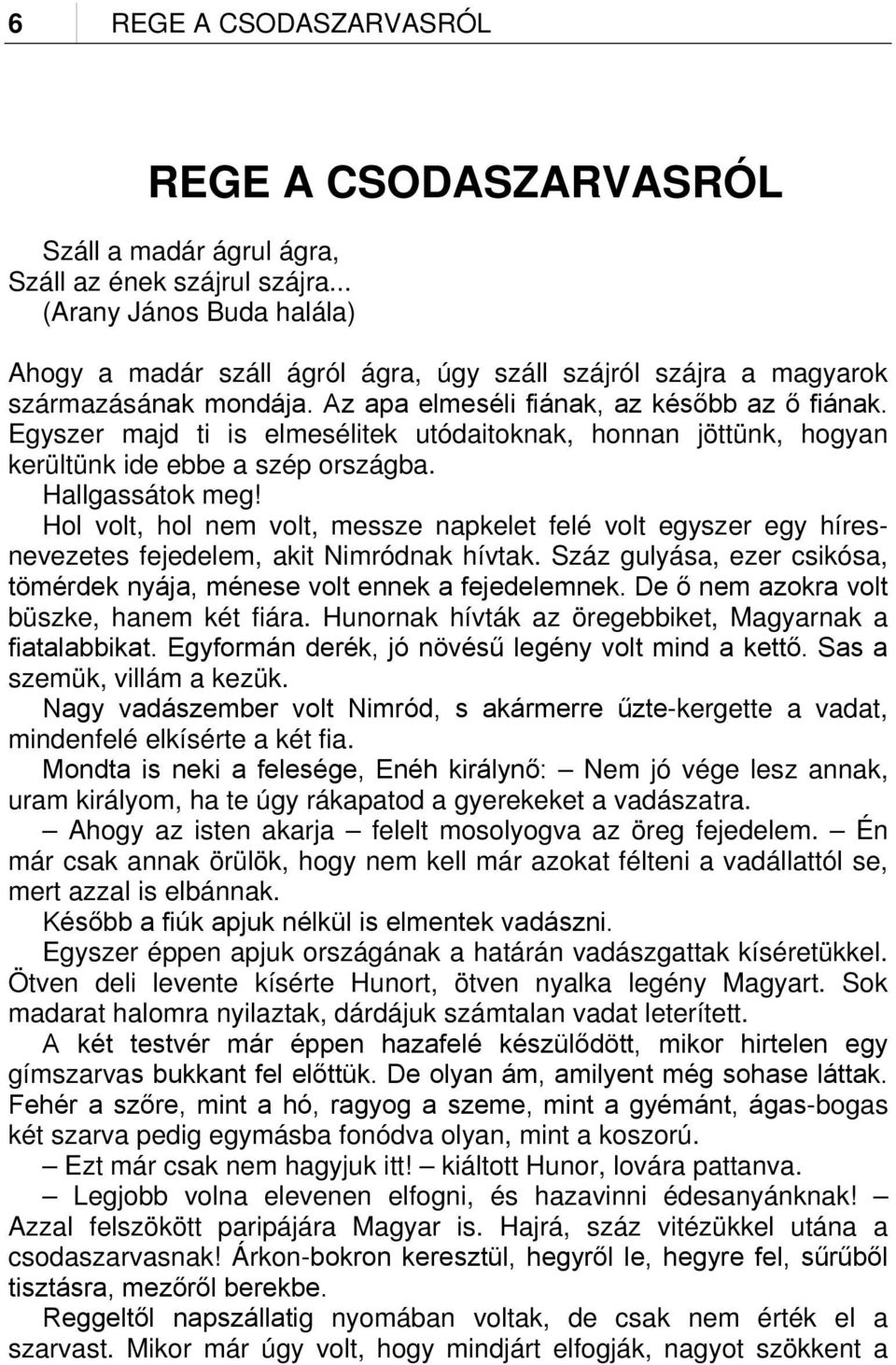 Egyszer majd ti is elmesélitek utódaitoknak, honnan jöttünk, hogyan kerültünk ide ebbe a szép országba. Hallgassátok meg!