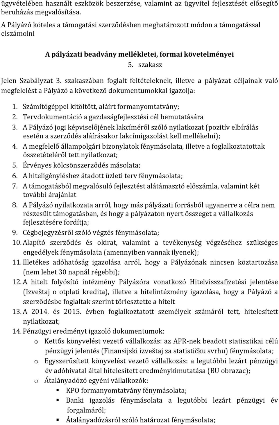 szakaszában foglalt feltételeknek, illetve a pályázat céljainak való megfelelést a Pályázó a következő dokumentumokkal igazolja: 1. Számítógéppel kitöltött, aláírt formanyomtatvány; 2.