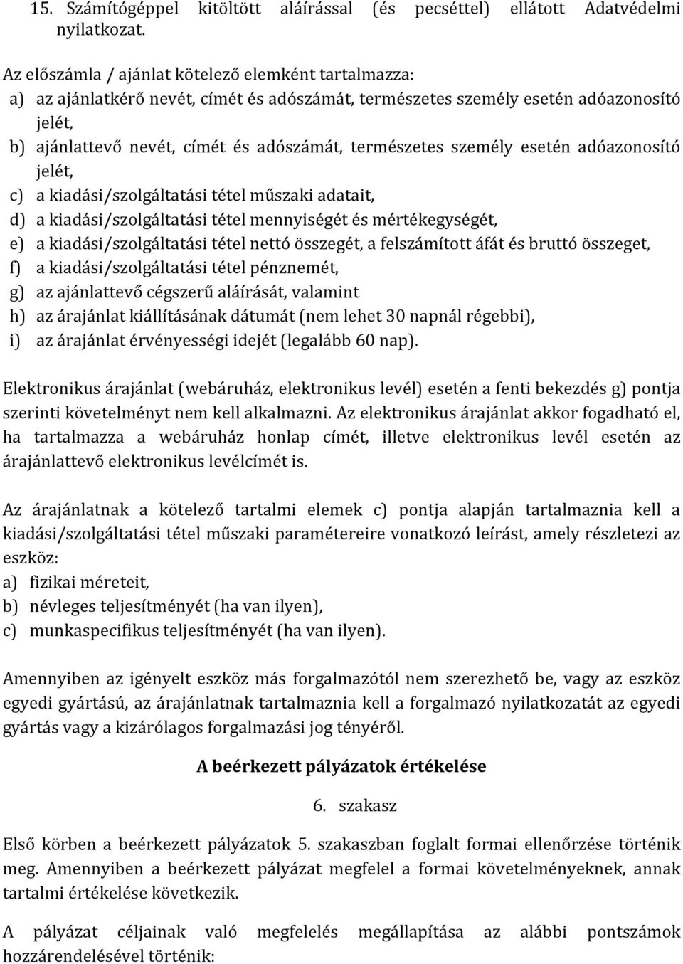 személy esetén adóazonosító jelét, c) a kiadási/szolgáltatási tétel műszaki adatait, d) a kiadási/szolgáltatási tétel mennyiségét és mértékegységét, e) a kiadási/szolgáltatási tétel nettó összegét, a