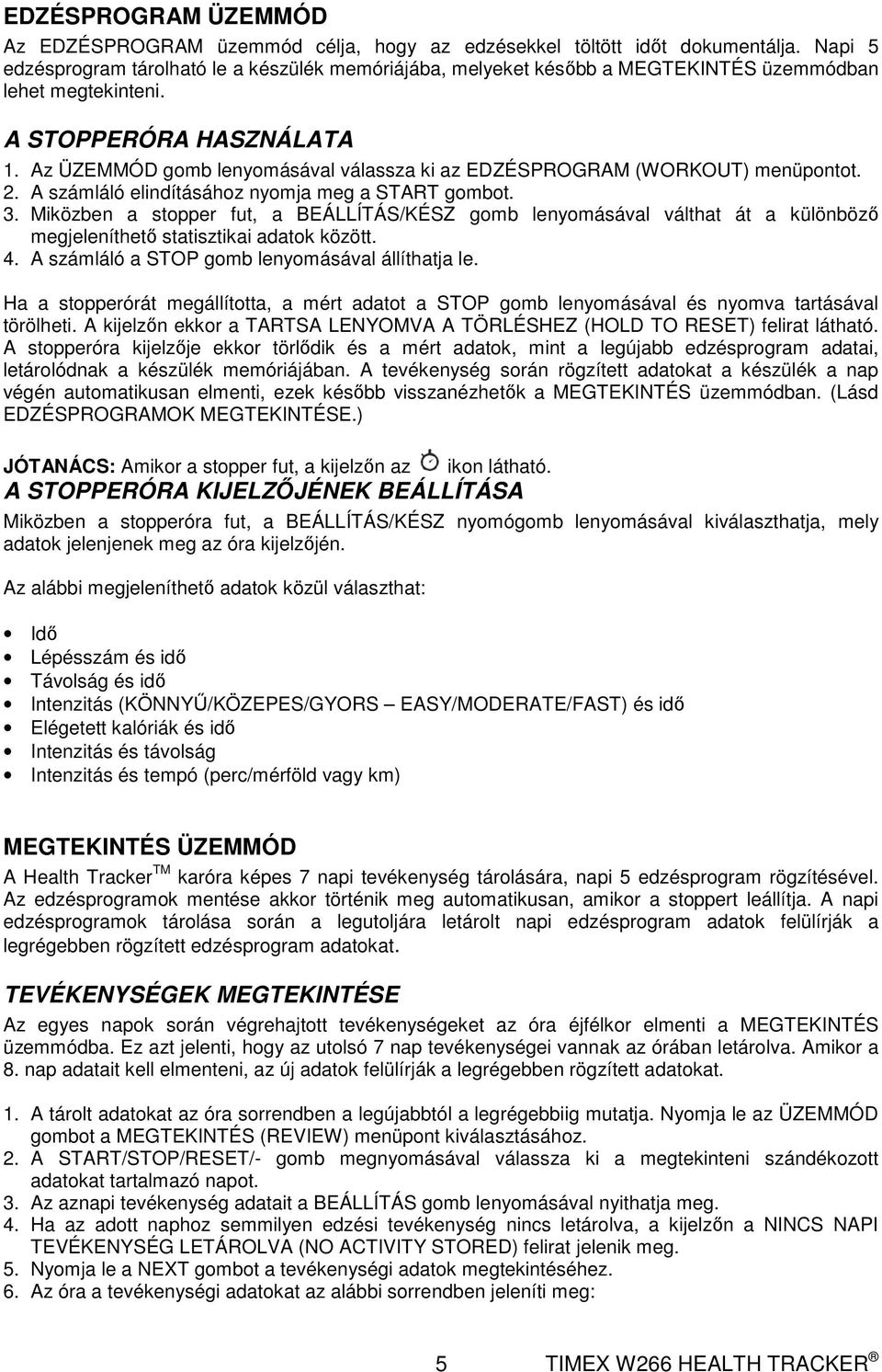 Az ÜZEMMÓD gomb lenyomásával válassza ki az EDZÉSPROGRAM (WORKOUT) menüpontot. 2. A számláló elindításához nyomja meg a START gombot. 3.