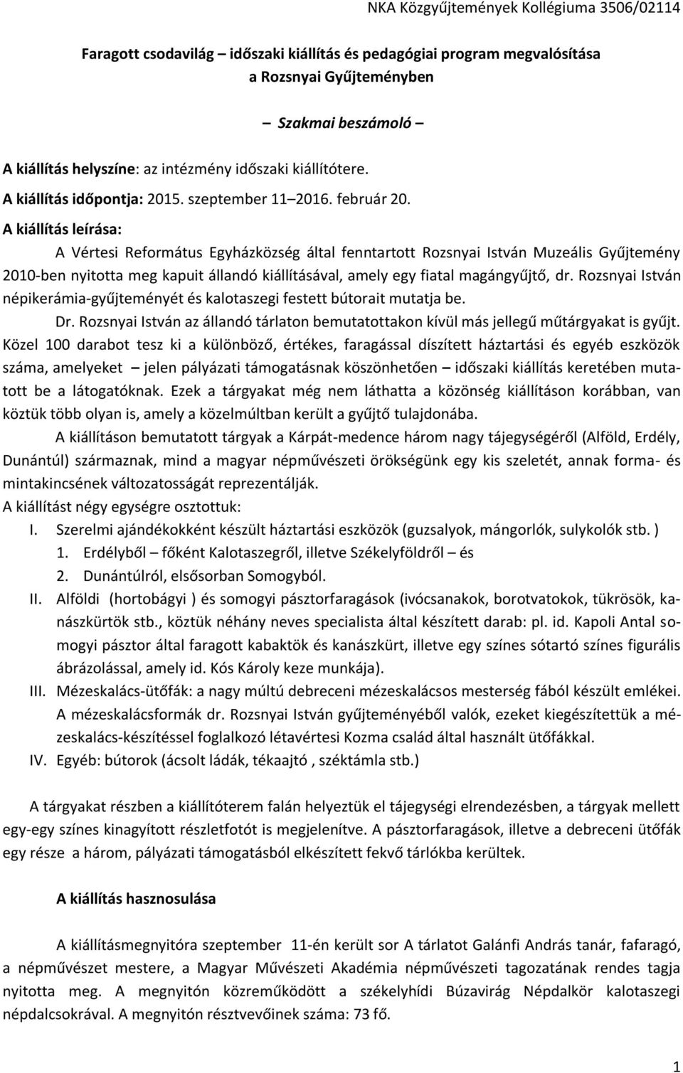 A kiállítás leírása: A Vértesi Református Egyházközség által fenntartott Rozsnyai István Muzeális Gyűjtemény 2010-ben nyitotta meg kapuit állandó kiállításával, amely egy fiatal magángyűjtő, dr.