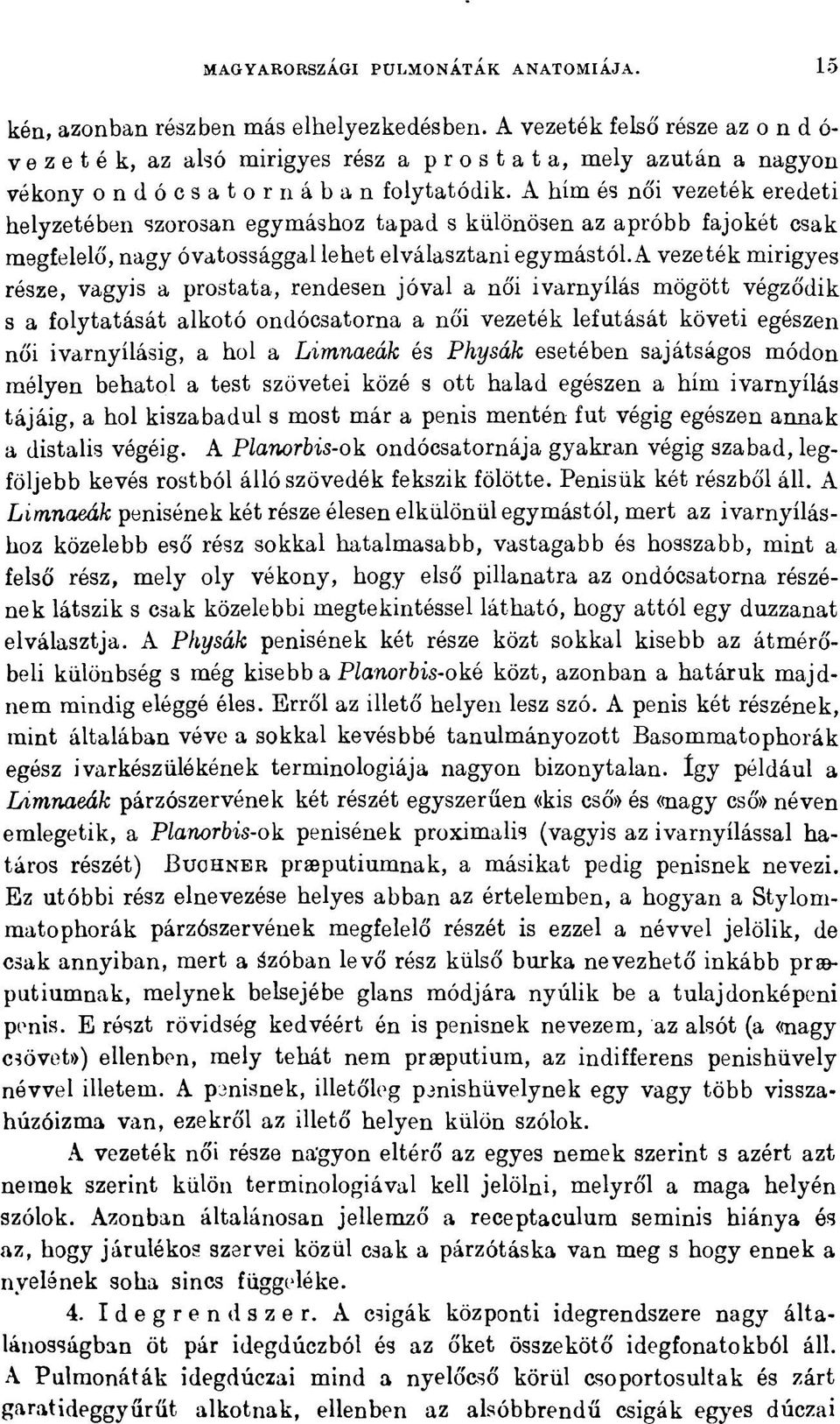 A hím és női vezeték eredeti helyzetében szorosan egymáshoz tapad s különösen az apróbb fajokét csak megfelelő, nagy óvatossággal lehet elválasztani egymástól.