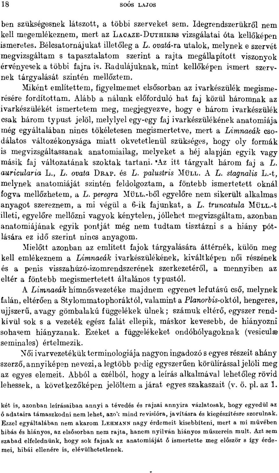 Radulájuknak, mint kellőképen ismert szervnek tárgyalását szintén mellőztem. Miként említettem, figyelmemet elsősorban az ivarkészülék megismerésére fordítottam.