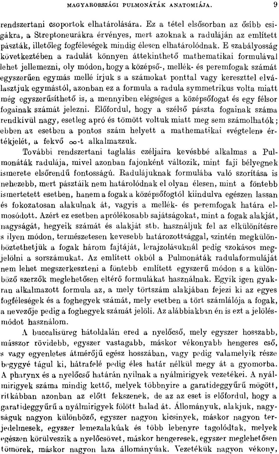 E szabályosság következtében a radulát könnyen áttekinthető mathematikai formulával lehet jellemezni, oly módon, hogy a középső-, mellék- és peremfogak számát egyszerűen egymás mellé írjuk s a