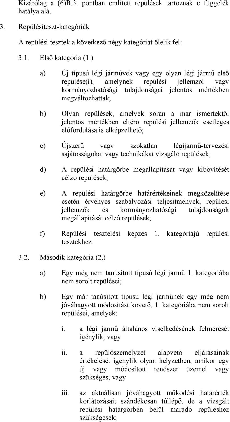 ismertektől jelentős mértékben eltérő repülési jellemzők esetleges előfordulása is elképzelhető; c) Újszerű vagy szokatlan légijármű-tervezési sajátosságokat vagy technikákat vizsgáló repülések; d) A