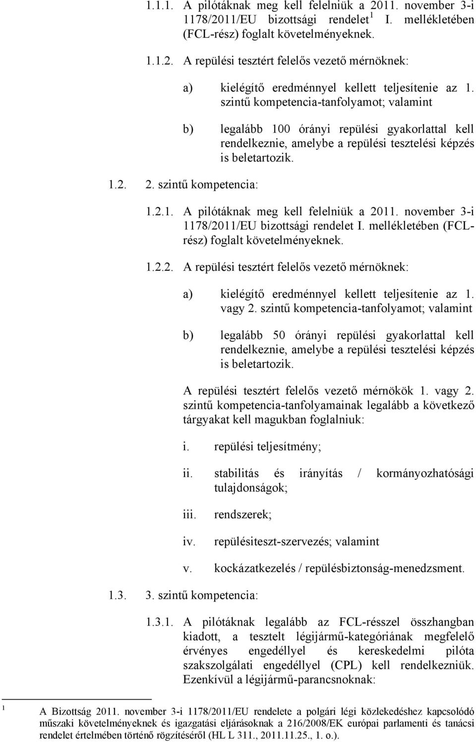 szintű : 121 A pilótáknak meg kell felelniük a 2011 november 3-i 1178/2011/EU bizottsági rendelet I mellékletében (FCLrész) foglalt követelményeknek 122 A repülési tesztért felelős vezető mérnöknek: