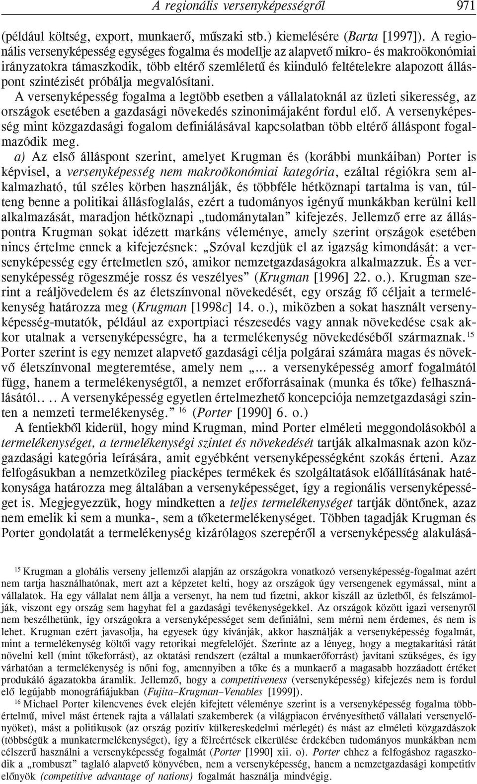 szintézisét próbálja megvalósítani. A versenyképesség fogalma a legtöbb esetben a vállalatoknál az üzleti sikeresség, az országok esetében a gazdasági növekedés szinonimájaként fordul elõ.