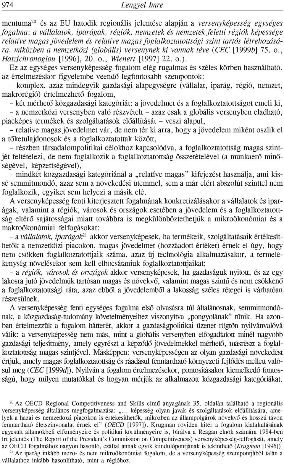 o.). Ez az egységes versenyképesség-fogalom elég rugalmas és széles körben használható, az értelmezéskor figyelembe veendõ legfontosabb szempontok: komplex, azaz mindegyik gazdasági alapegységre