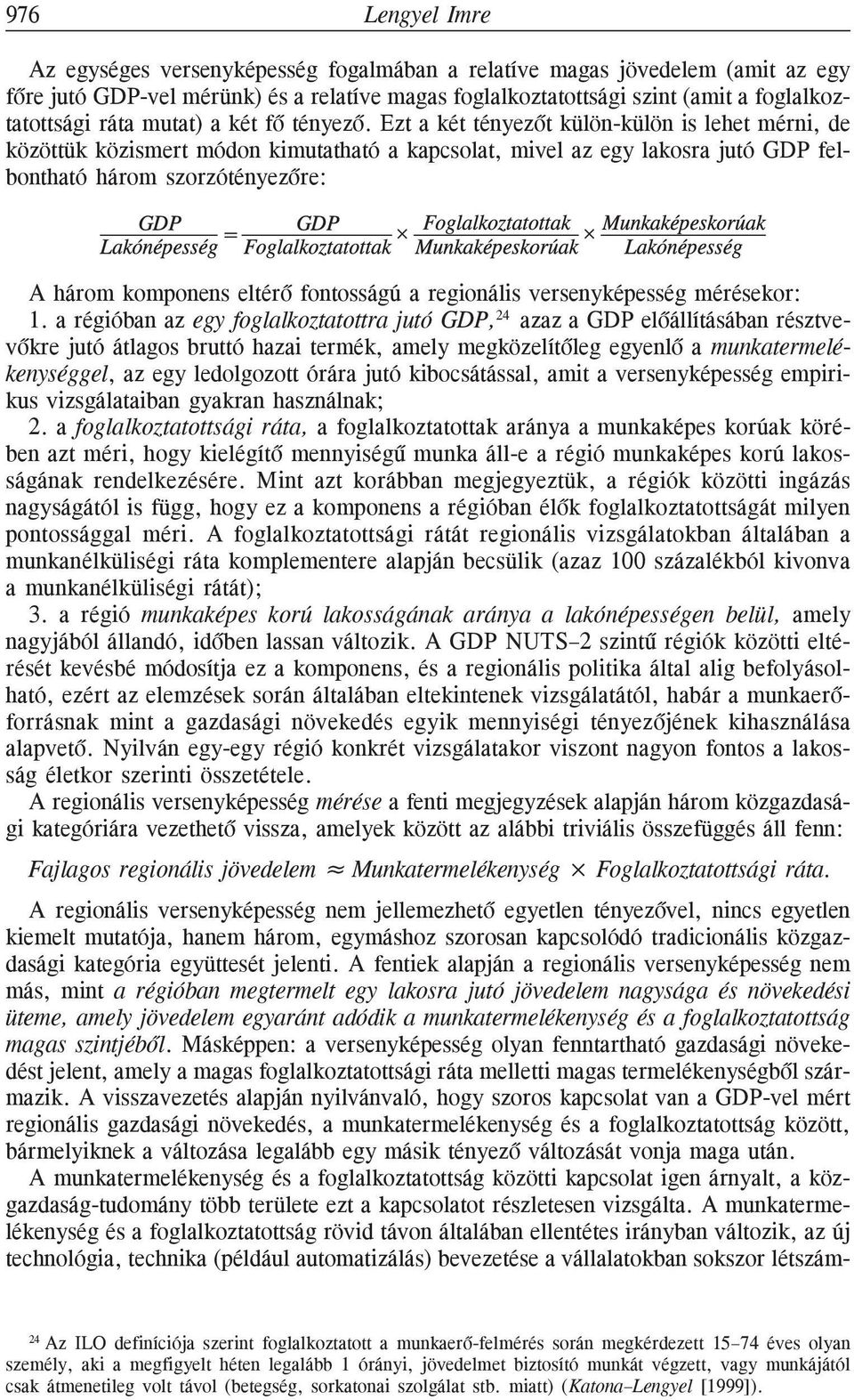 Ezt a két tényezõt külön-külön is lehet mérni, de közöttük közismert módon kimutatható a kapcsolat, mivel az egy lakosra jutó GDP felbontható három szorzótényezõre: A három komponens eltérõ