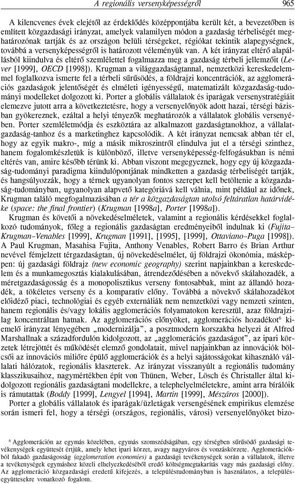 A két irányzat eltérõ alapállásból kiindulva és eltérõ szemlélettel fogalmazza meg a gazdaság térbeli jellemzõit (Lever [1999], OECD [1998]).