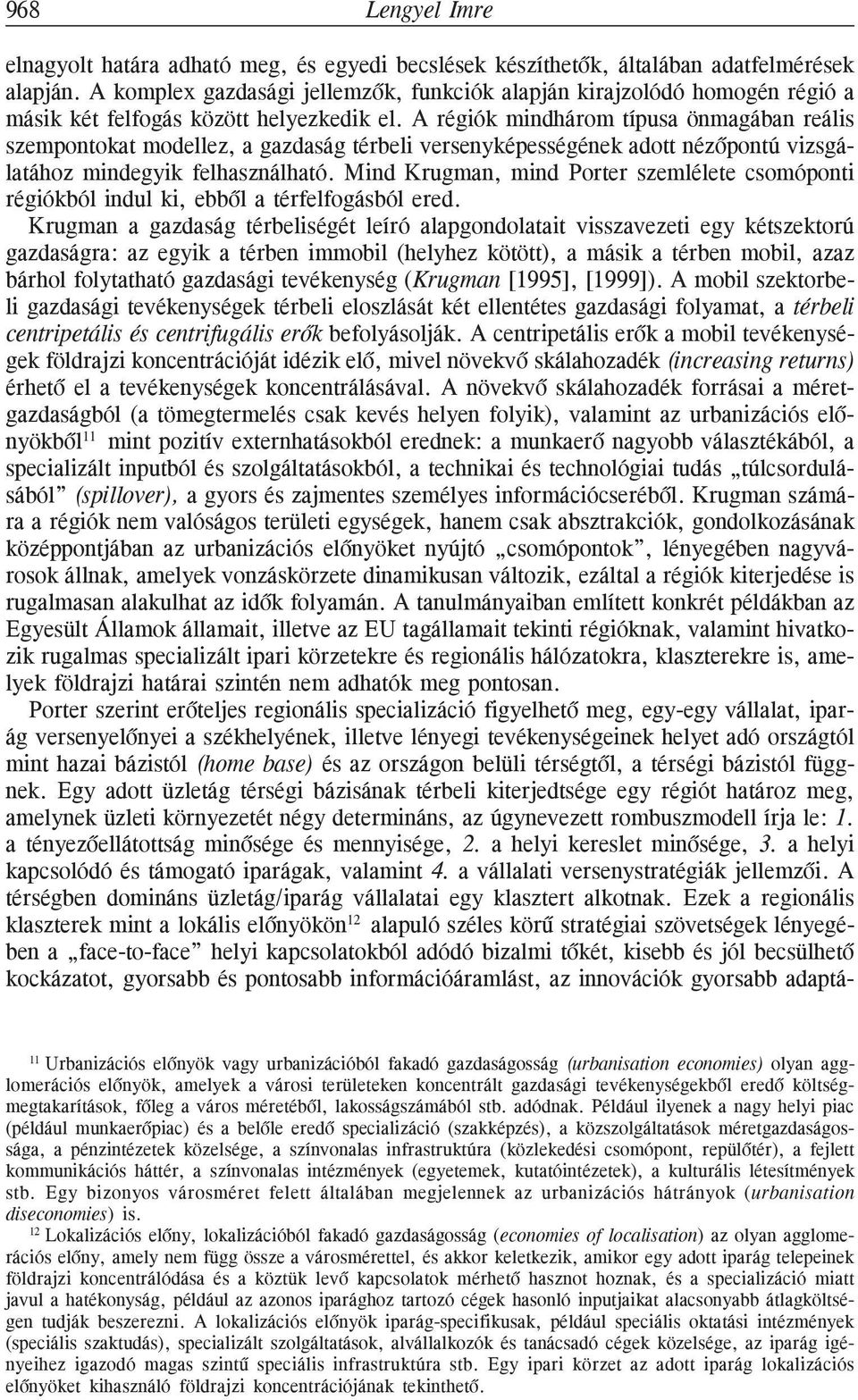 A régiók mindhárom típusa önmagában reális szempontokat modellez, a gazdaság térbeli versenyképességének adott nézõpontú vizsgálatához mindegyik felhasználható.