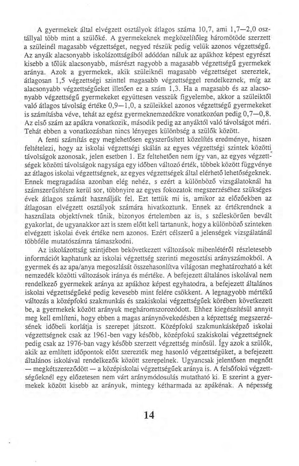 Az anyák alacsonyabb iskolázottságából adódóan náluk az apákhoz képest egyrészt kisebb a tőlük alacsonyabb, másrészt nagyobb a magasabb végzettségű gyermekek aránya.