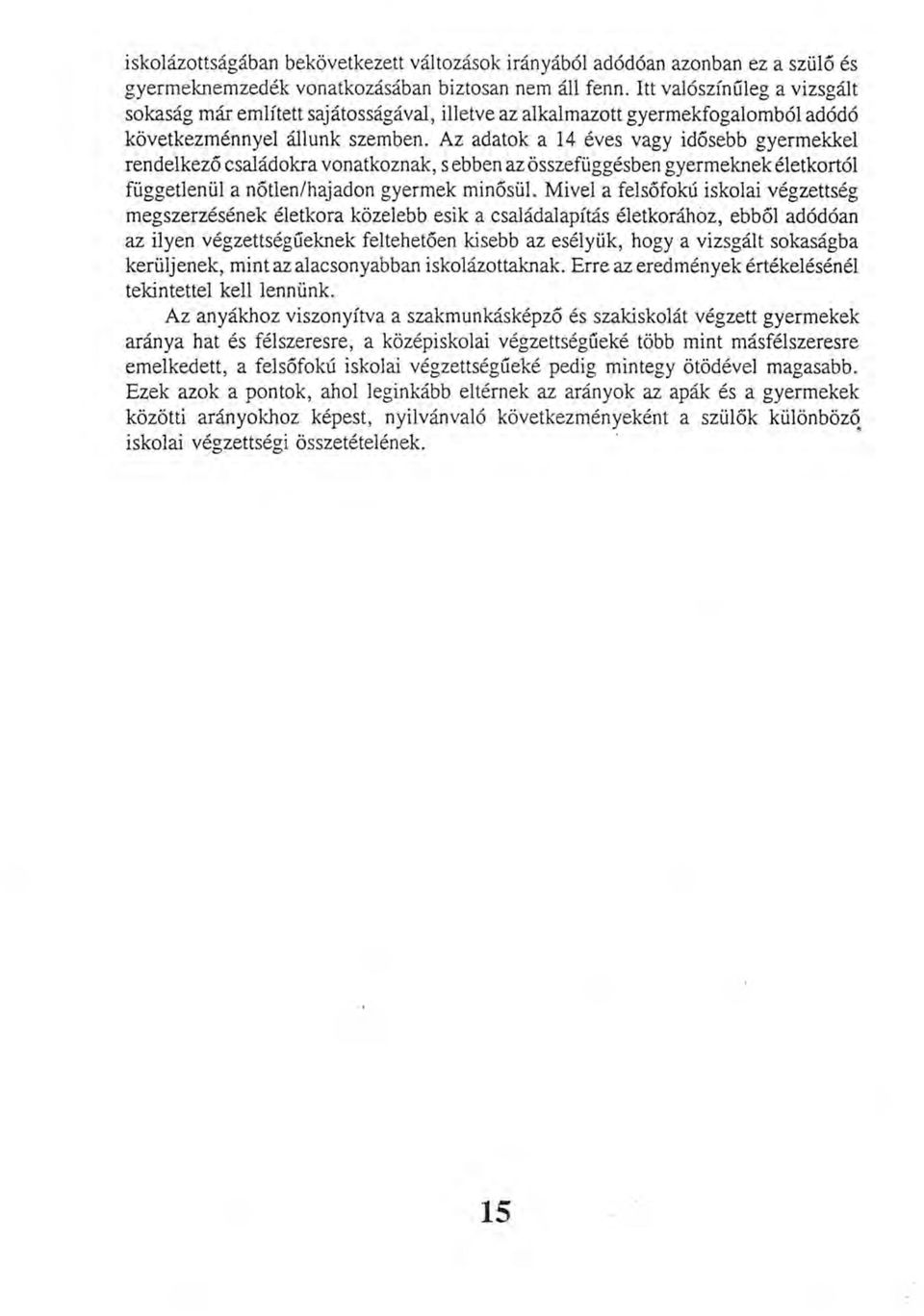 Az adatok a 14 éves vagy idősebb gyermekkel rendelkező családokra vonatkoznak, sebben az összefüggésben gyermeknek életkortól függetlenül a nőtlen/hajadon gyermek minősül.