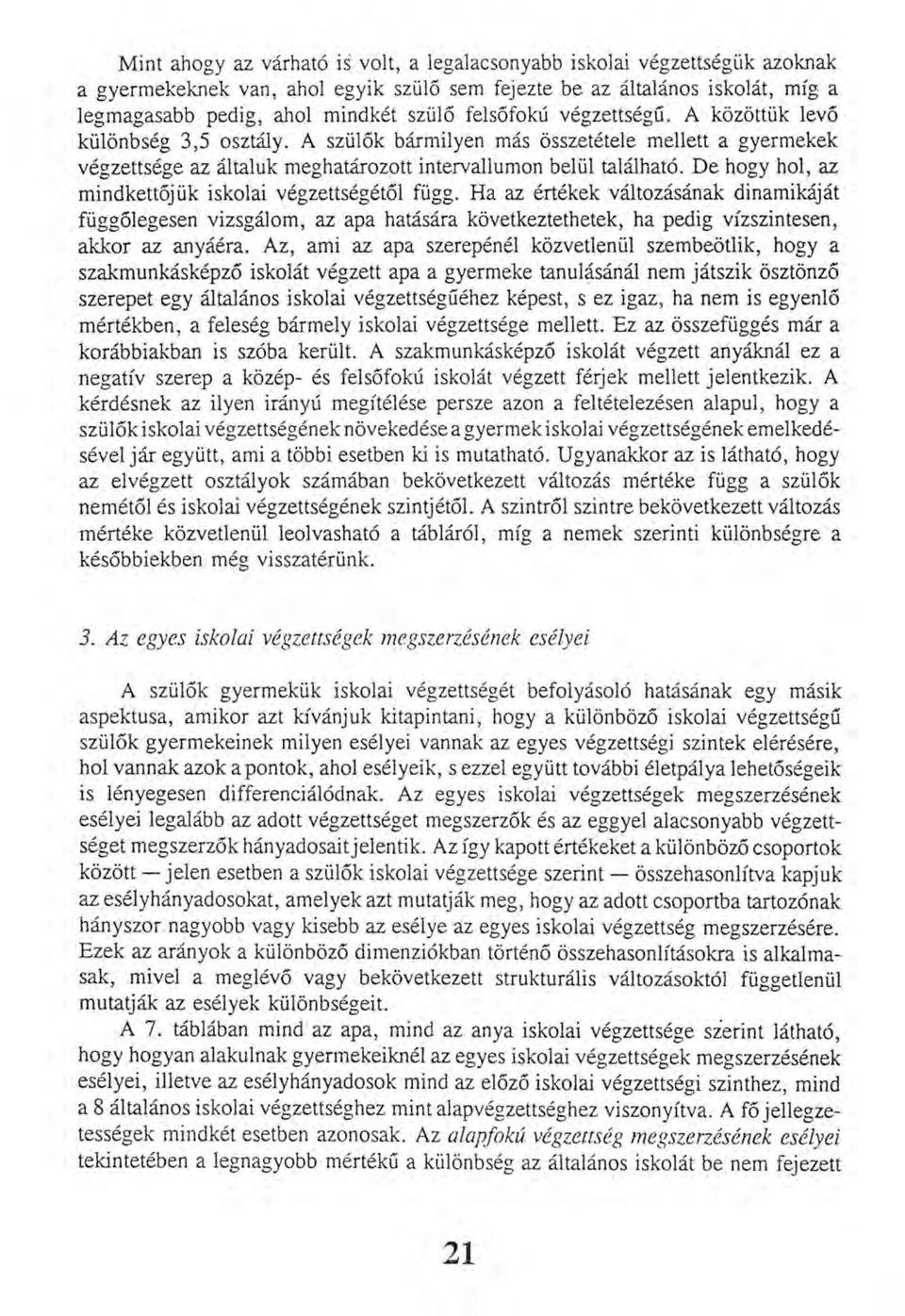 De hogy hol, az mindkettőjük iskolai végzettségétől függ. Ha az értékek változásának dinamikáját függőlegesen vizsgálom, az apa hatására következtethetek, ha pedig vízszintesen, akkor az anyáéra.