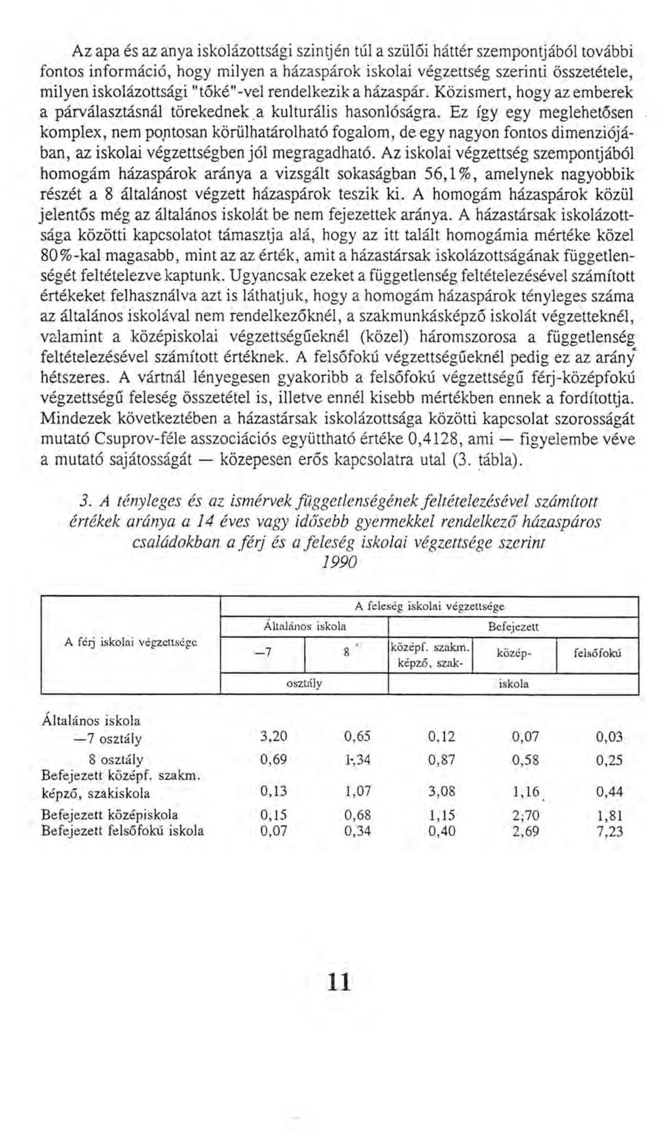 Ez így egy meglehetősen komplex, nem pontosan körülhatárolható fogalom, de egy nagyon fontos dimenziójában, az iskolai végzettségben jól megragadható.