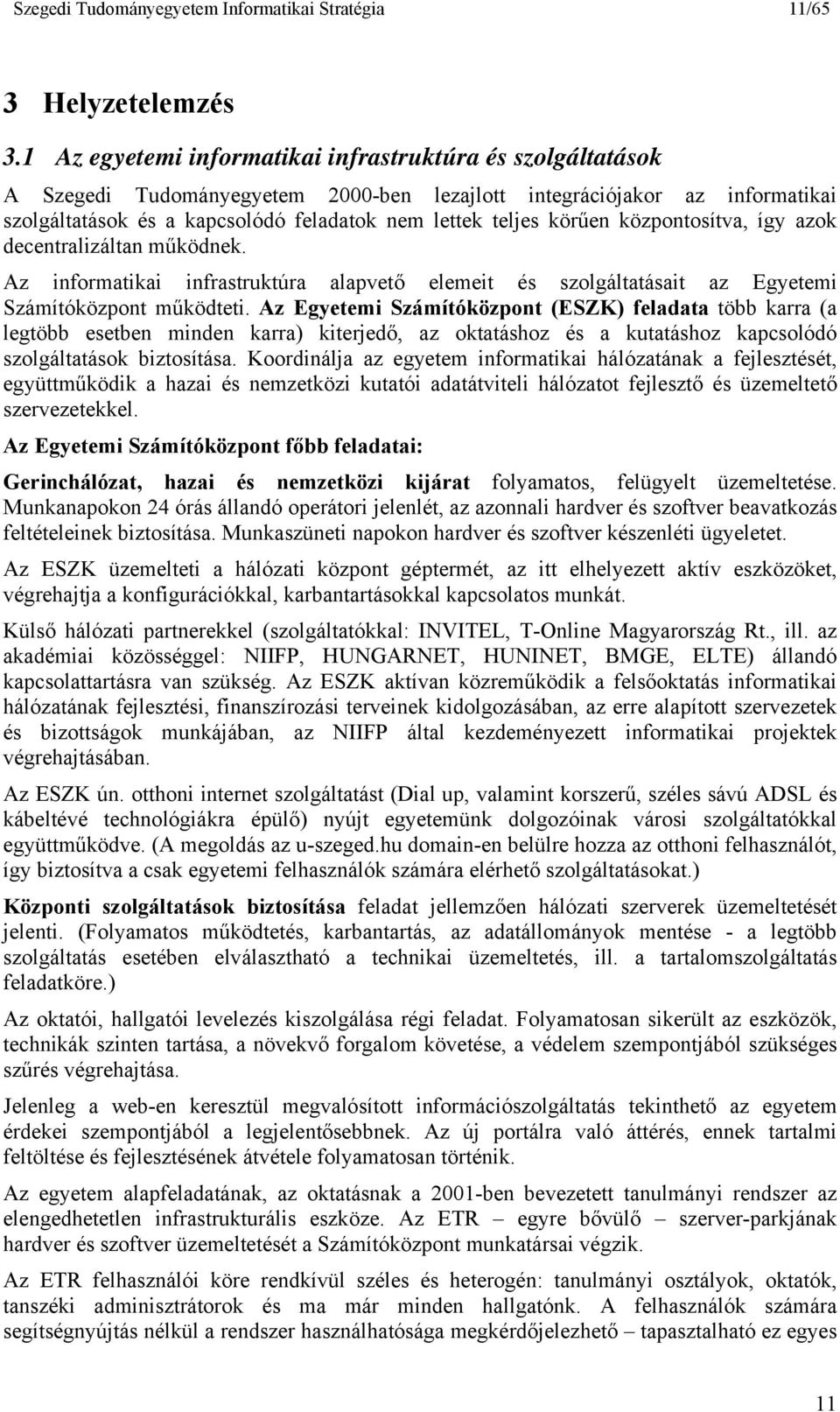 körűen központosítva, így azok decentralizáltan működnek. Az informatikai infrastruktúra alapvető elemeit és szolgáltatásait az Egyetemi Számítóközpont működteti.