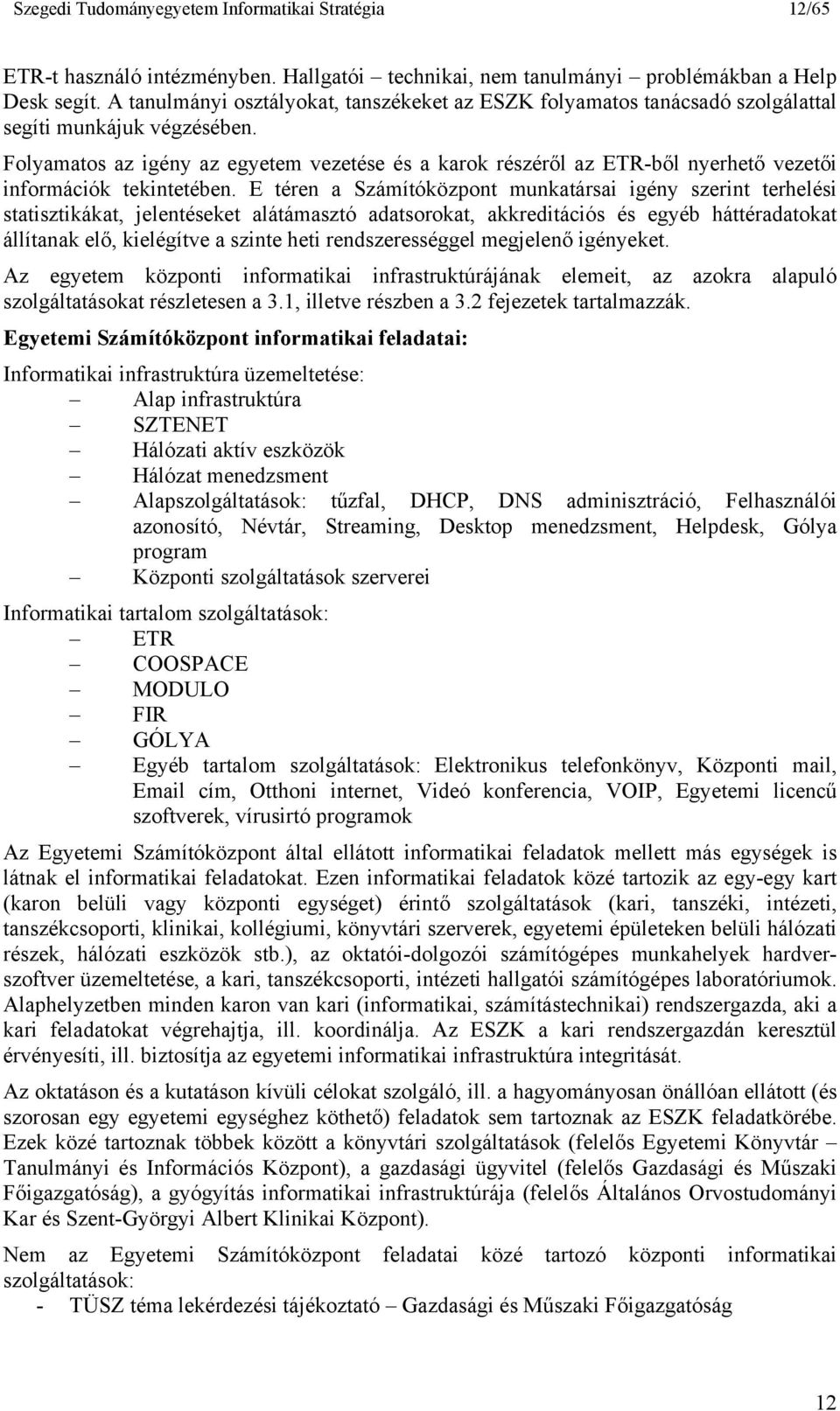 Folyamatos az igény az egyetem vezetése és a karok részéről az ETR-ből nyerhető vezetői információk tekintetében.