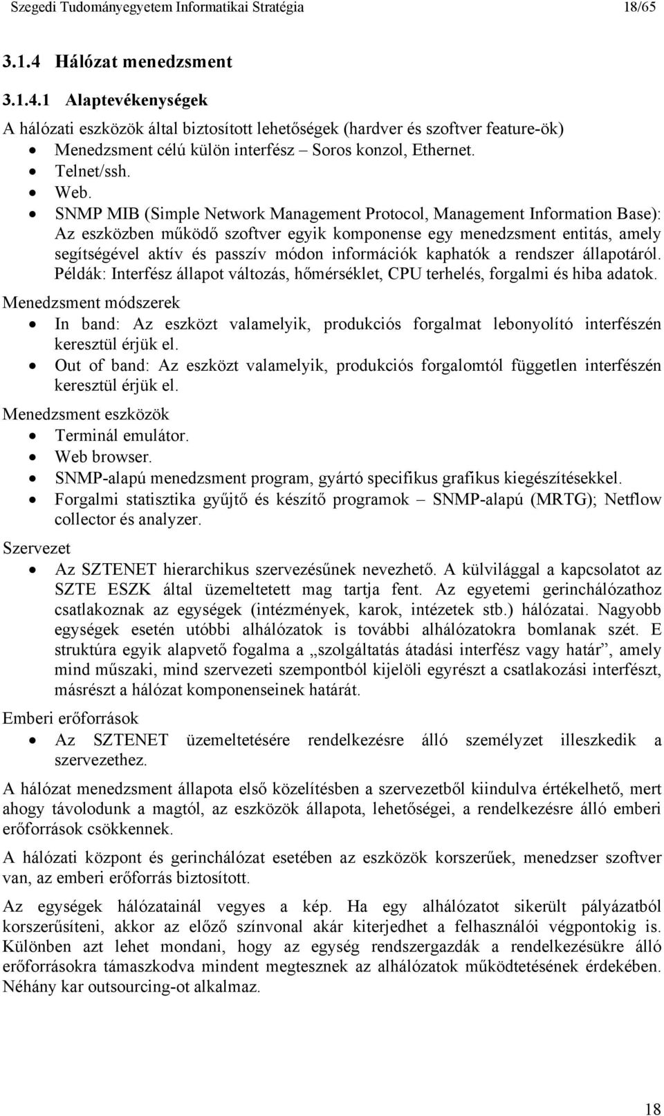Web. SNMP MIB (Simple Network Management Protocol, Management Information Base): Az eszközben működő szoftver egyik komponense egy menedzsment entitás, amely segítségével aktív és passzív módon