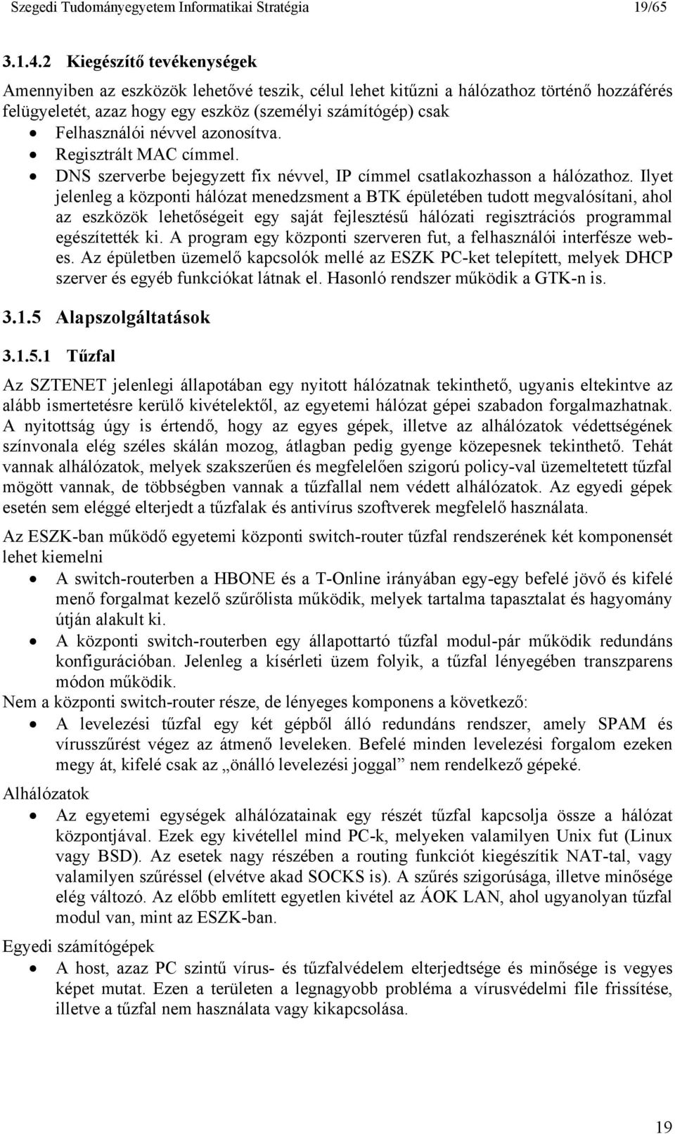 névvel azonosítva. Regisztrált MAC címmel. DNS szerverbe bejegyzett fix névvel, IP címmel csatlakozhasson a hálózathoz.