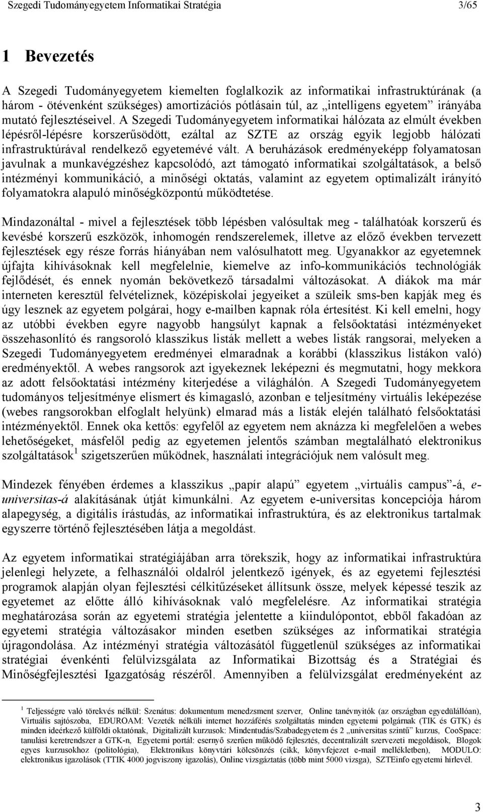 A Szegedi Tudományegyetem informatikai hálózata az elmúlt években lépésről-lépésre korszerűsödött, ezáltal az SZTE az ország egyik legjobb hálózati infrastruktúrával rendelkező egyetemévé vált.