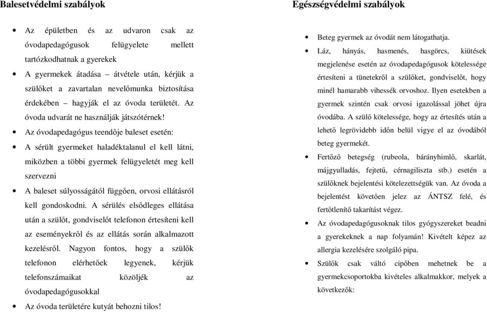 Az óvodapedagógus teendője baleset esetén: A sérült gyermeket haladéktalanul el kell látni, miközben a többi gyermek felügyeletét meg kell szervezni A baleset súlyosságától függően, orvosi ellátásról