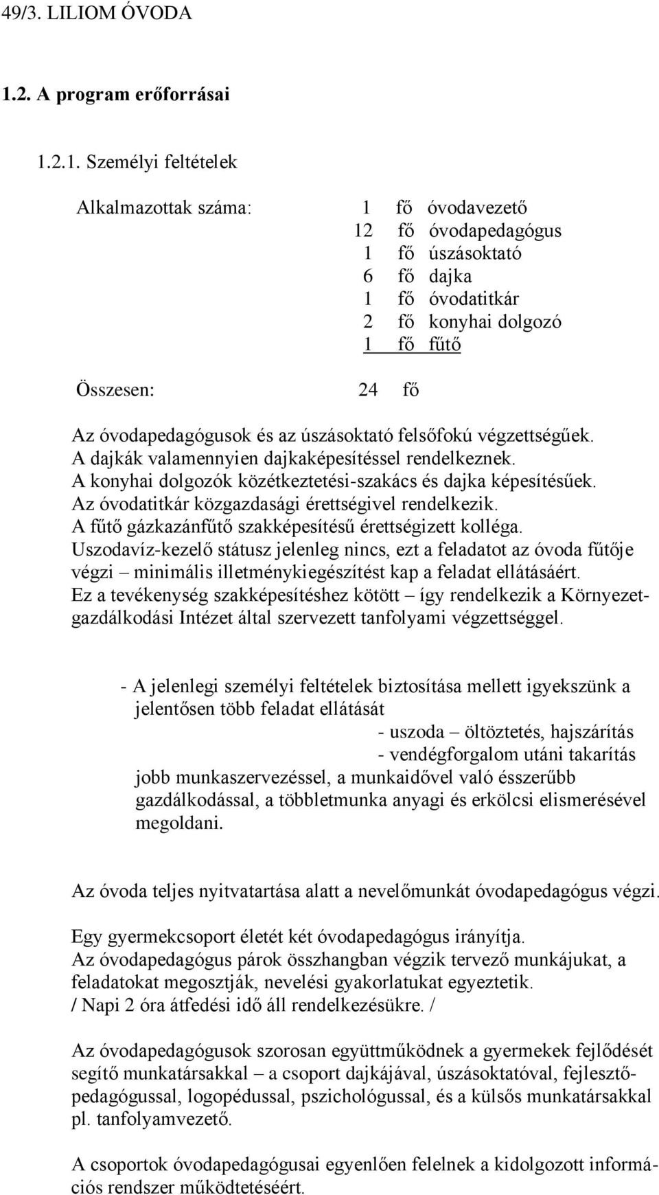 2.1. Személyi feltételek Alkalmazottak száma: 1 fő óvodavezető 12 fő óvodapedagógus 1 fő úszásoktató 6 fő dajka 1 fő óvodatitkár 2 fő konyhai dolgozó 1 fő fűtő Összesen: 24 fő Az óvodapedagógusok és