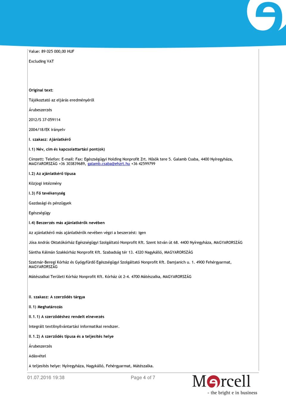 csaba@ehzrt.hu +36 42599799 I.2) Az ajánlatkérő típusa Közjogi intézmény I.3) Fő tevékenység Gazdasági és pénzügyek Egészségügy I.