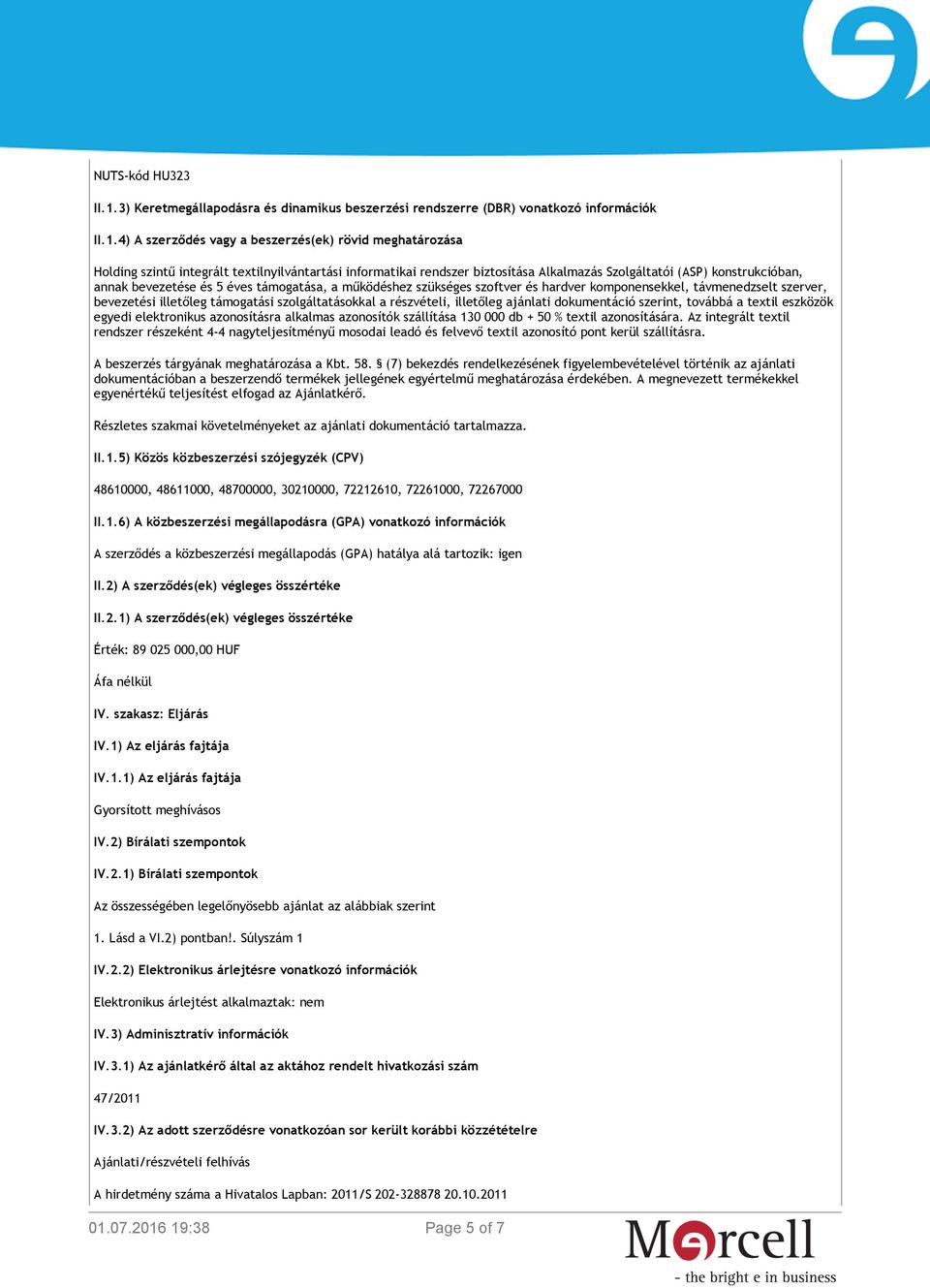 4) A szerződés vagy a beszerzés(ek) rövid meghatározása Holding szintű integrált textilnyilvántartási informatikai rendszer biztosítása Alkalmazás Szolgáltatói (ASP) konstrukcióban, annak bevezetése