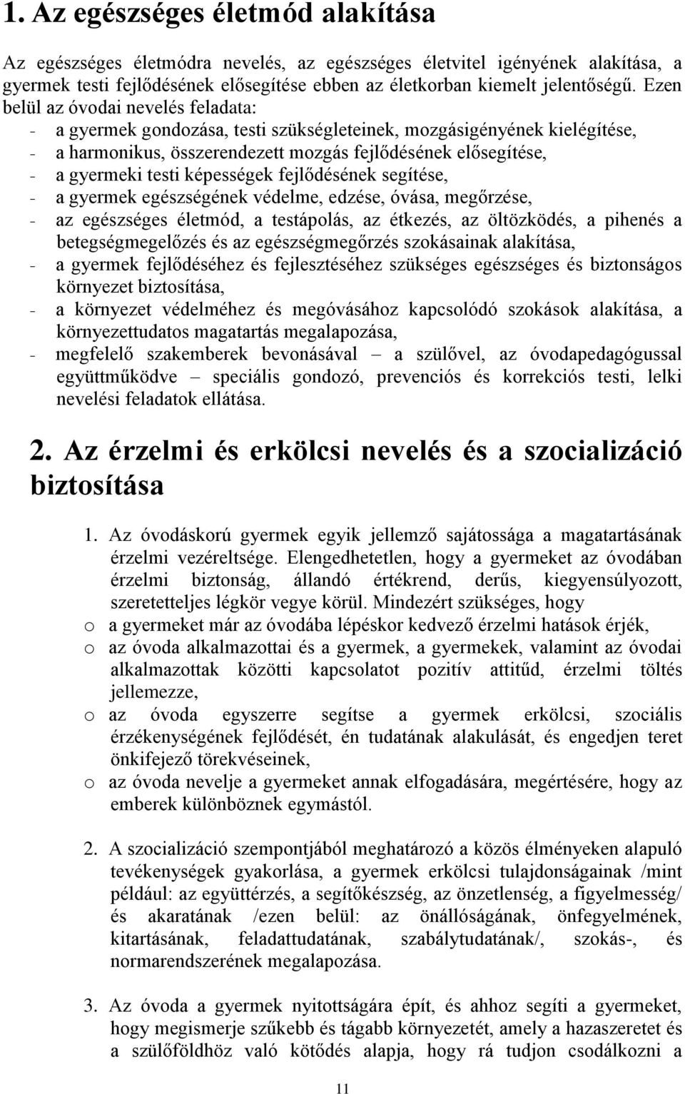 képességek fejlődésének segítése, - a gyermek egészségének védelme, edzése, óvása, megőrzése, - az egészséges életmód, a testápolás, az étkezés, az öltözködés, a pihenés a betegségmegelőzés és az