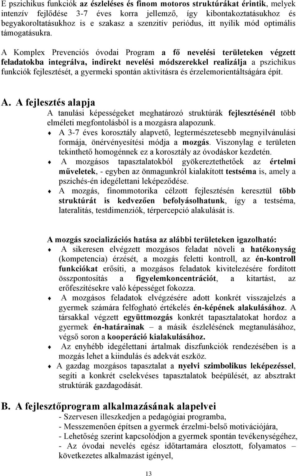 A Komplex Prevenciós óvodai Program a fő nevelési területeken végzett feladatokba integrálva, indirekt nevelési módszerekkel realizálja a pszichikus funkciók fejlesztését, a gyermeki spontán