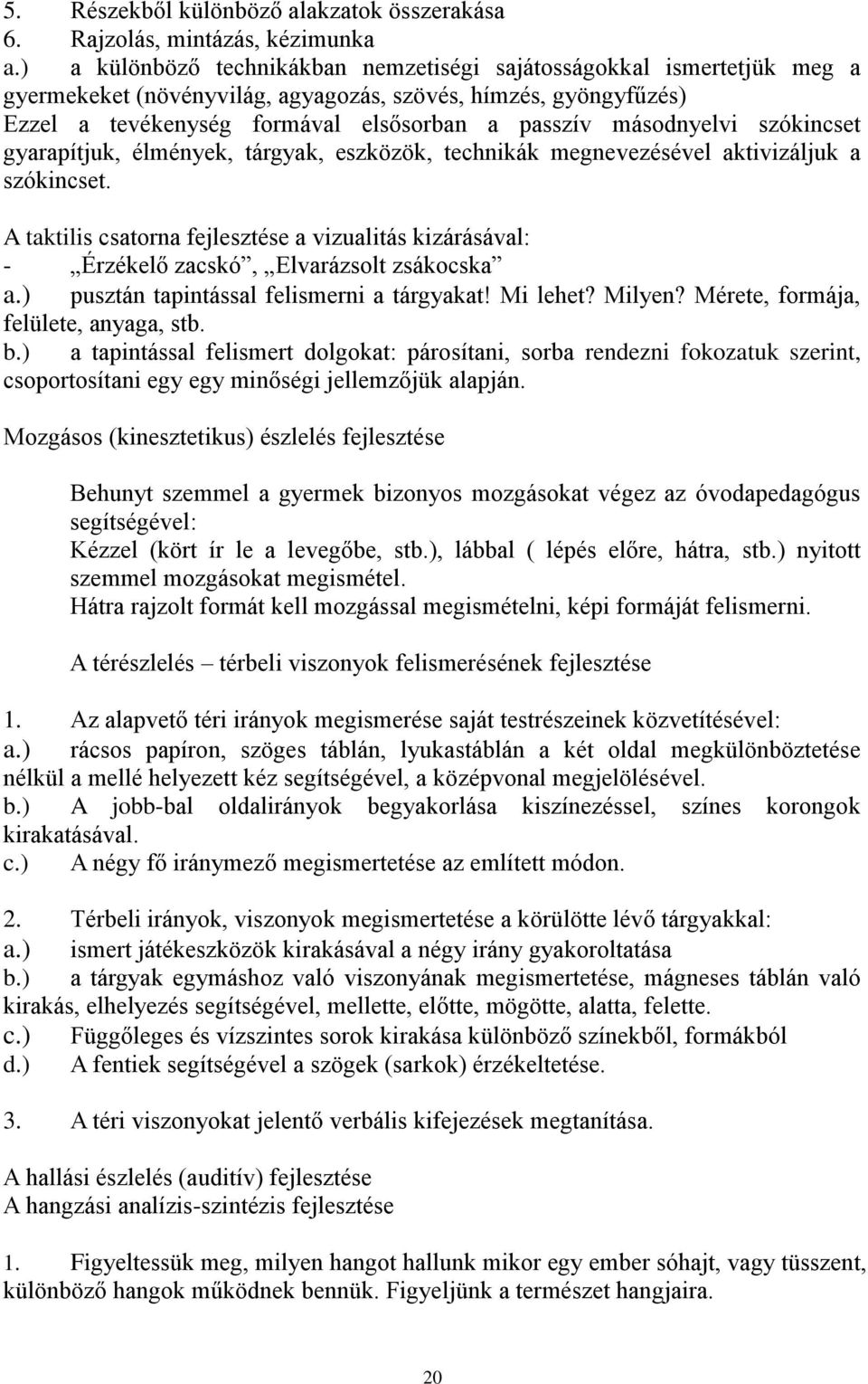 másodnyelvi szókincset gyarapítjuk, élmények, tárgyak, eszközök, technikák megnevezésével aktivizáljuk a szókincset.