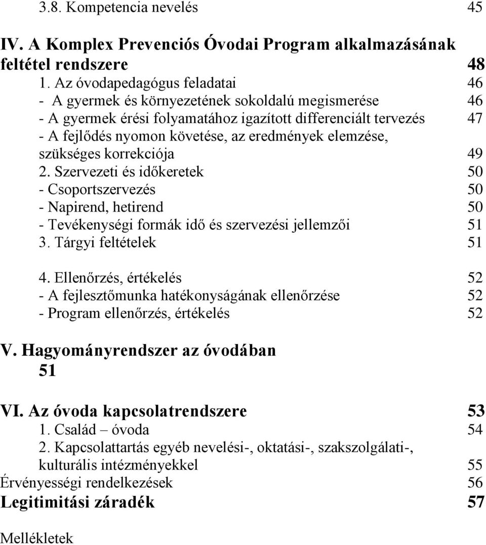 elemzése, szükséges korrekciója 49 2. Szervezeti és időkeretek 50 - Csoportszervezés 50 - Napirend, hetirend 50 - Tevékenységi formák idő és szervezési jellemzői 51 3. Tárgyi feltételek 51 4.