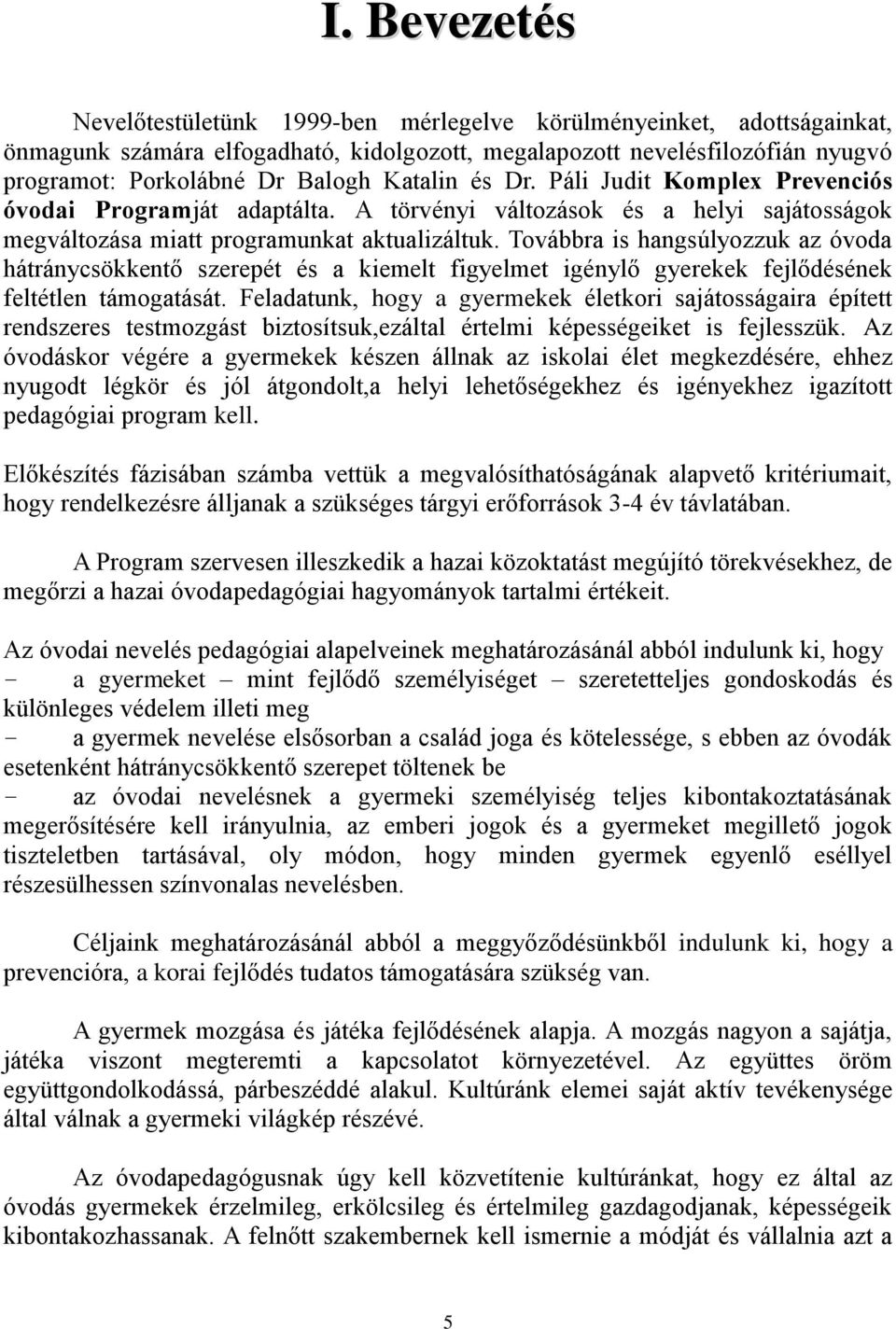 Továbbra is hangsúlyozzuk az óvoda hátránycsökkentő szerepét és a kiemelt figyelmet igénylő gyerekek fejlődésének feltétlen támogatását.