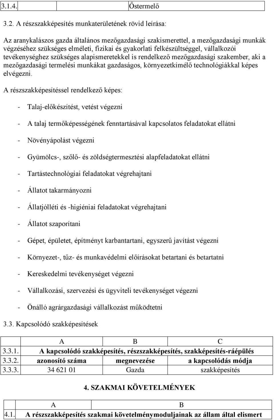 felkészültséggel, vállalkozói tevékenységhez szükséges alapismeretekkel is rendelkező mezőgazdasági szakember, aki a mezőgazdasági termelési munkákat gazdaságos, környezetkímélő technológiákkal képes