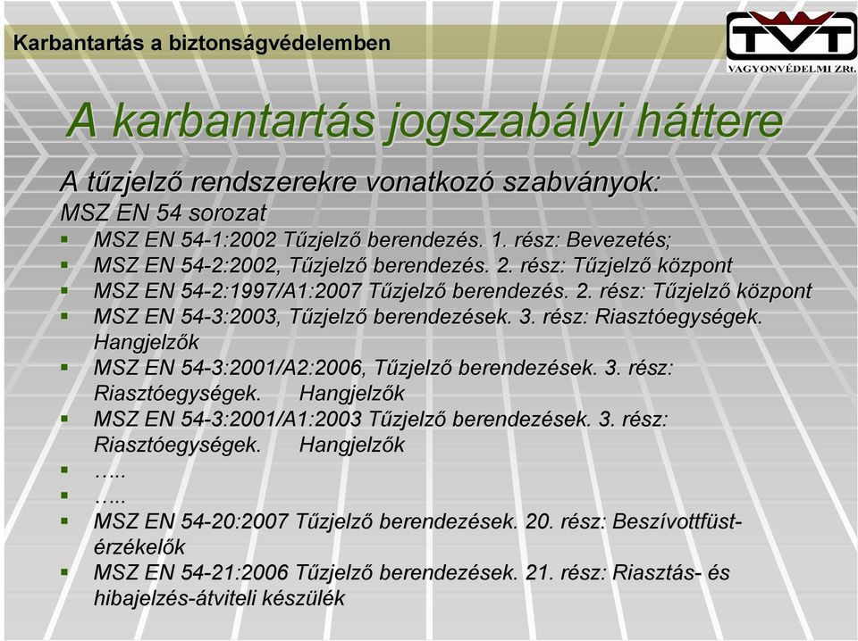 3. rész: r Riasztóegys egységek. gek. Hangjelzők MSZ EN 54-3:2001/A2:2006, TűzjelzT zjelző berendezések. 3. rész: r Riasztóegys egységek. gek. Hangjelzők MSZ EN 54-3:2001/A1:2003 TűzjelzT zjelző berendezések.