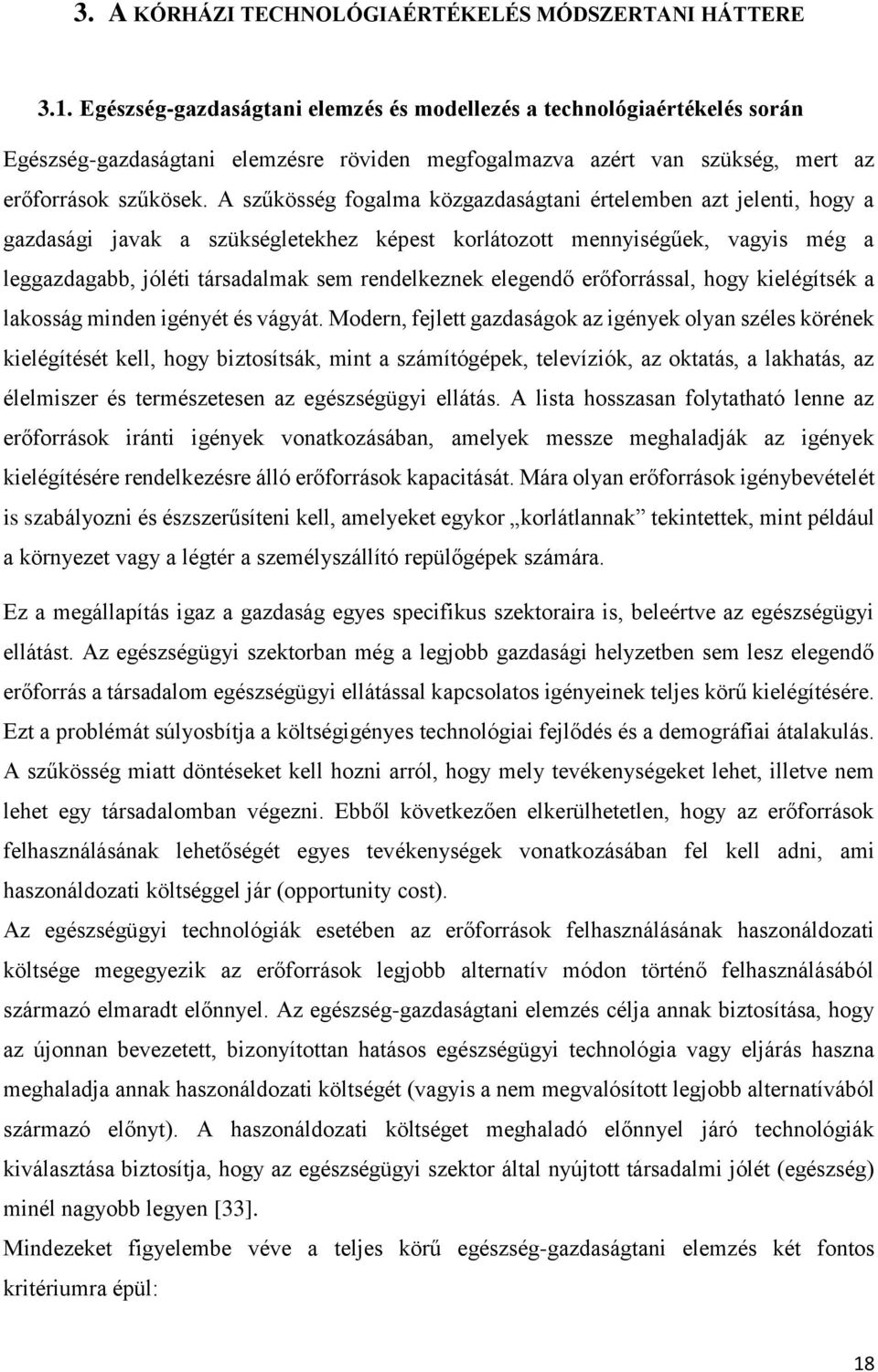 A szűkösség fogalma közgazdaságtani értelemben azt jelenti, hogy a gazdasági javak a szükségletekhez képest korlátozott mennyiségűek, vagyis még a leggazdagabb, jóléti társadalmak sem rendelkeznek