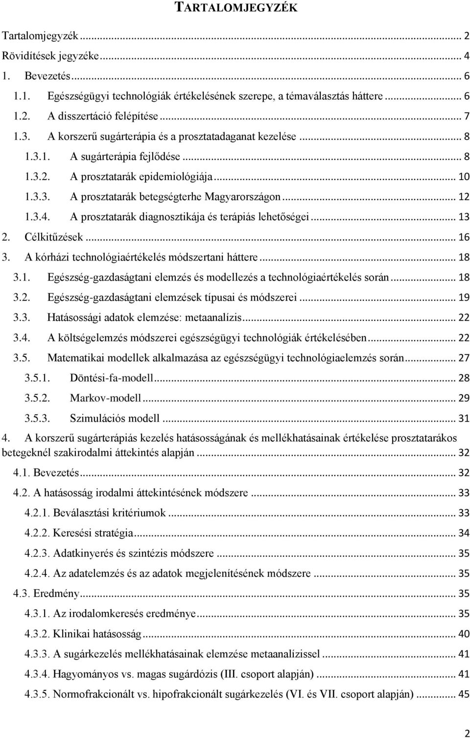 .. 12 1.3.4. A prosztatarák diagnosztikája és terápiás lehetőségei... 13 2. Célkitűzések... 16 3. A kórházi technológiaértékelés módszertani háttere... 18 3.1. Egészség-gazdaságtani elemzés és modellezés a technológiaértékelés során.