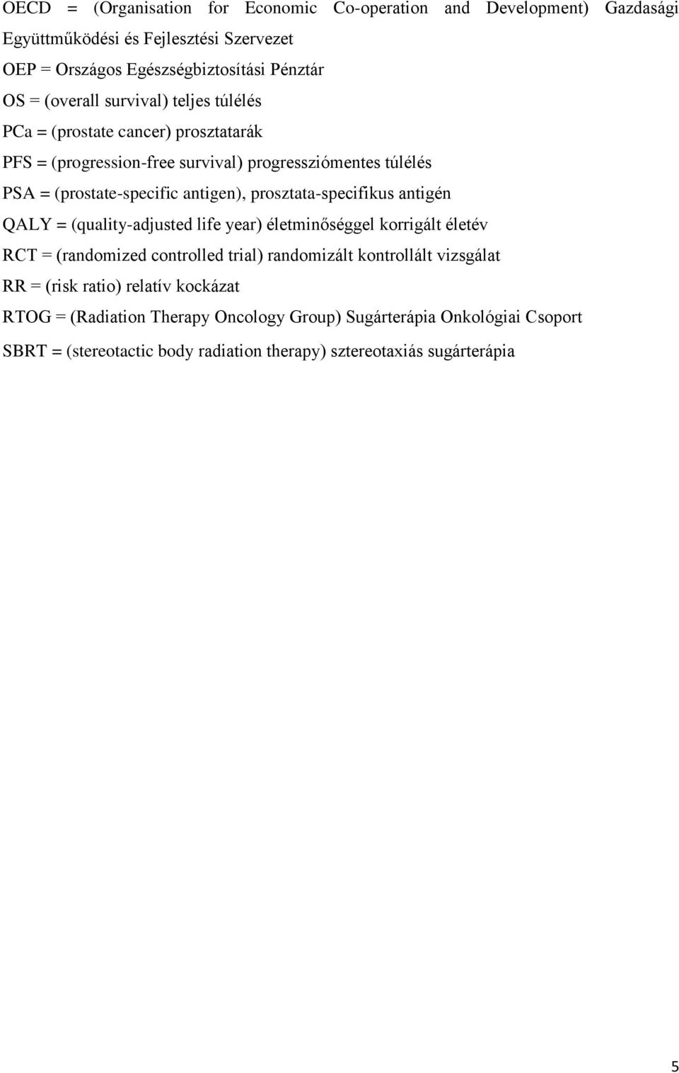 prosztata-specifikus antigén QALY = (quality-adjusted life year) életminőséggel korrigált életév RCT = (randomized controlled trial) randomizált kontrollált vizsgálat RR