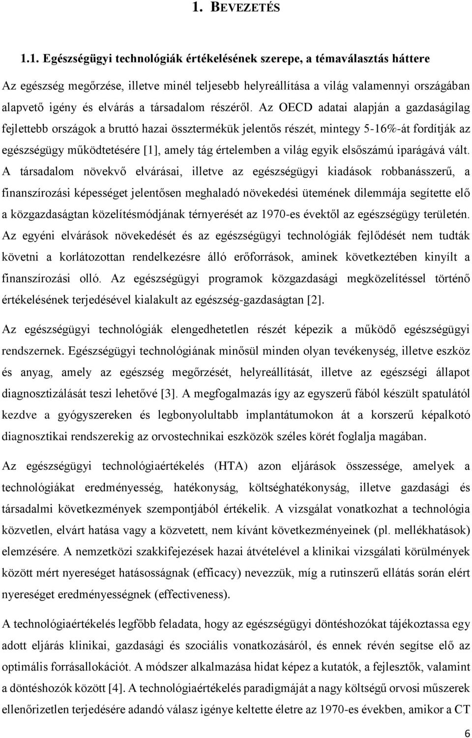 Az OECD adatai alapján a gazdaságilag fejlettebb országok a bruttó hazai össztermékük jelentős részét, mintegy 5-16%-át fordítják az egészségügy működtetésére [1], amely tág értelemben a világ egyik