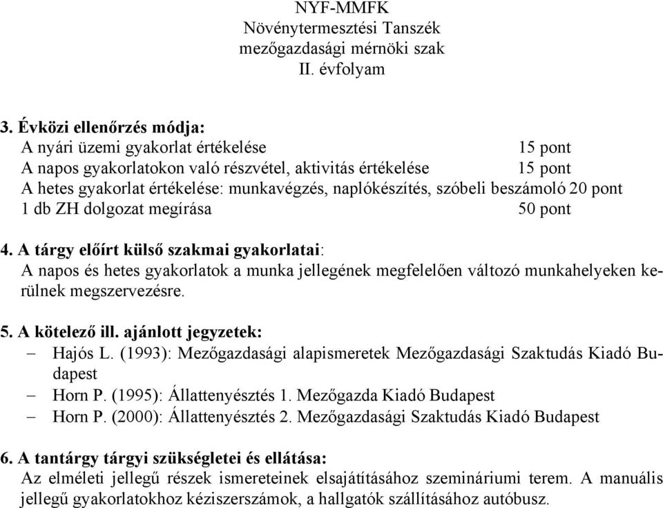 ajánlott jegyzetek: Hajós L. (1993): Mezőgazdasági alapismeretek Mezőgazdasági Szaktudás Kiadó Budapest Horn P. (1995): Állattenyésztés 1. Mezőgazda Kiadó Budapest Horn P. (2000): Állattenyésztés 2.