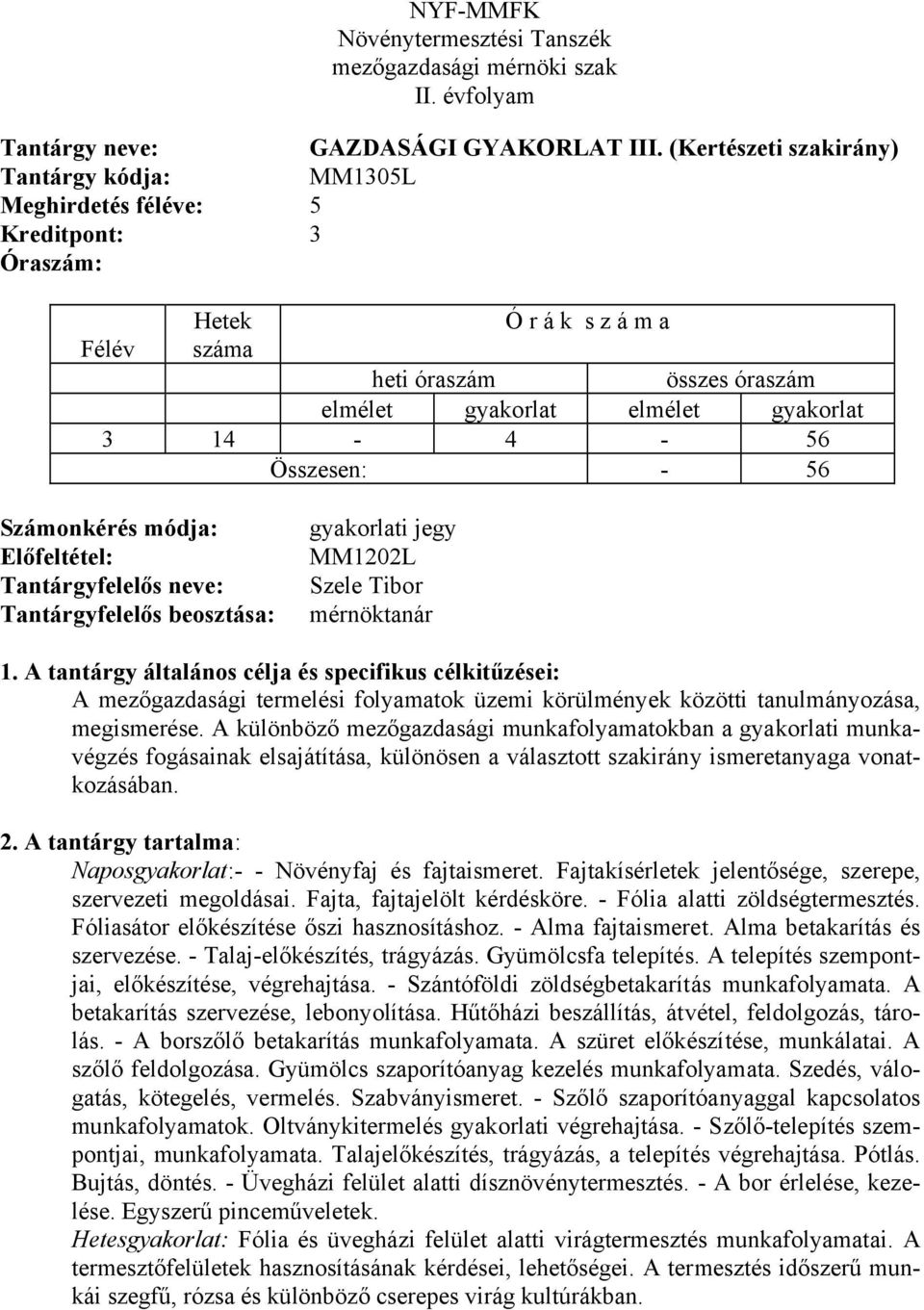 - 56 Összesen: - 56 Számonkérés módja: Előfeltétel: Tantárgyfelelős neve: Tantárgyfelelős beosztása: gyakorlati jegy MM1202L Szele Tibor mérnöktanár 1.