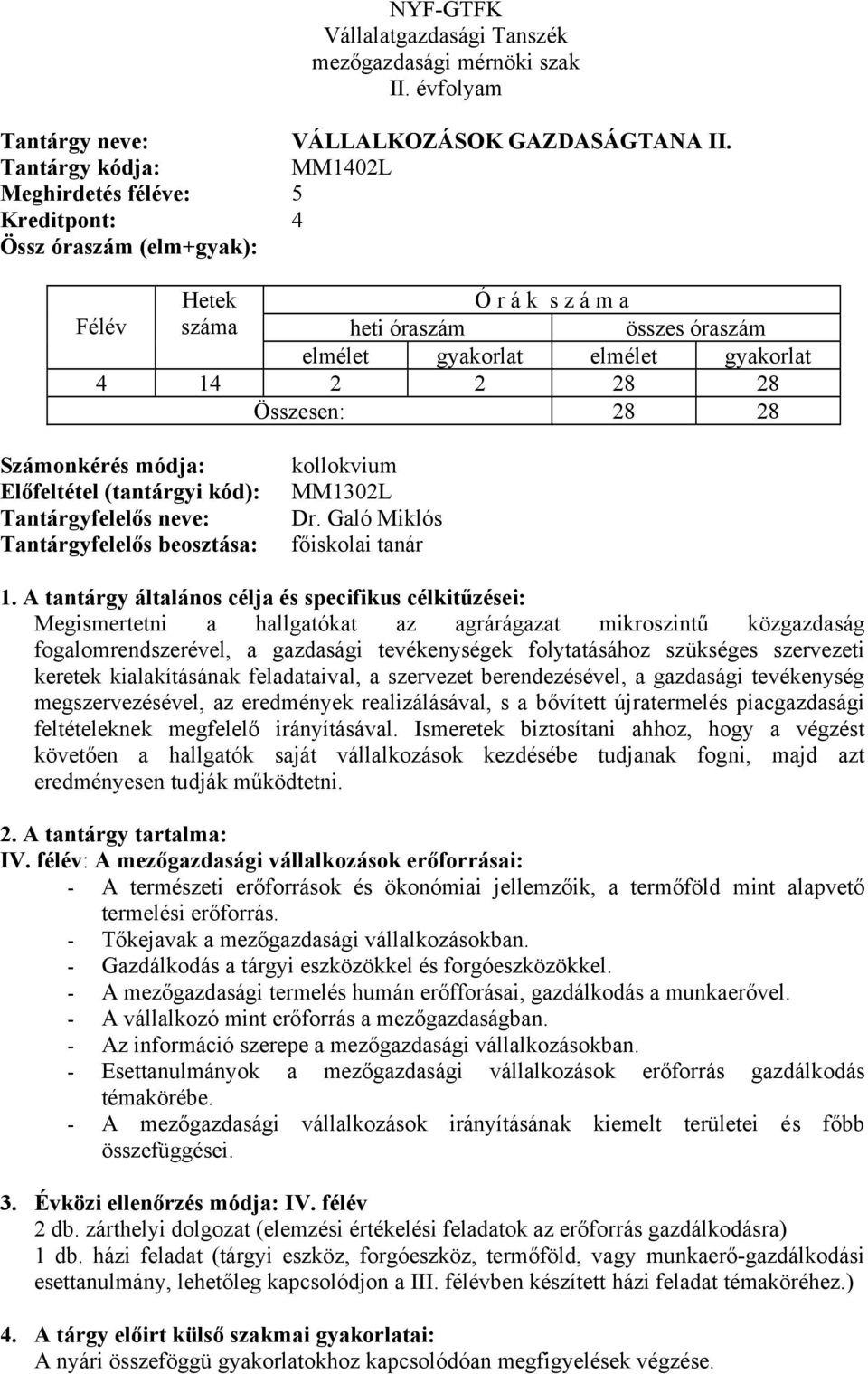 Összesen: 28 28 Számonkérés módja: Előfeltétel (tantárgyi kód): Tantárgyfelelős neve: Tantárgyfelelős beosztása: kollokvium MM1302L Dr. Galó Miklós főiskolai tanár 1.