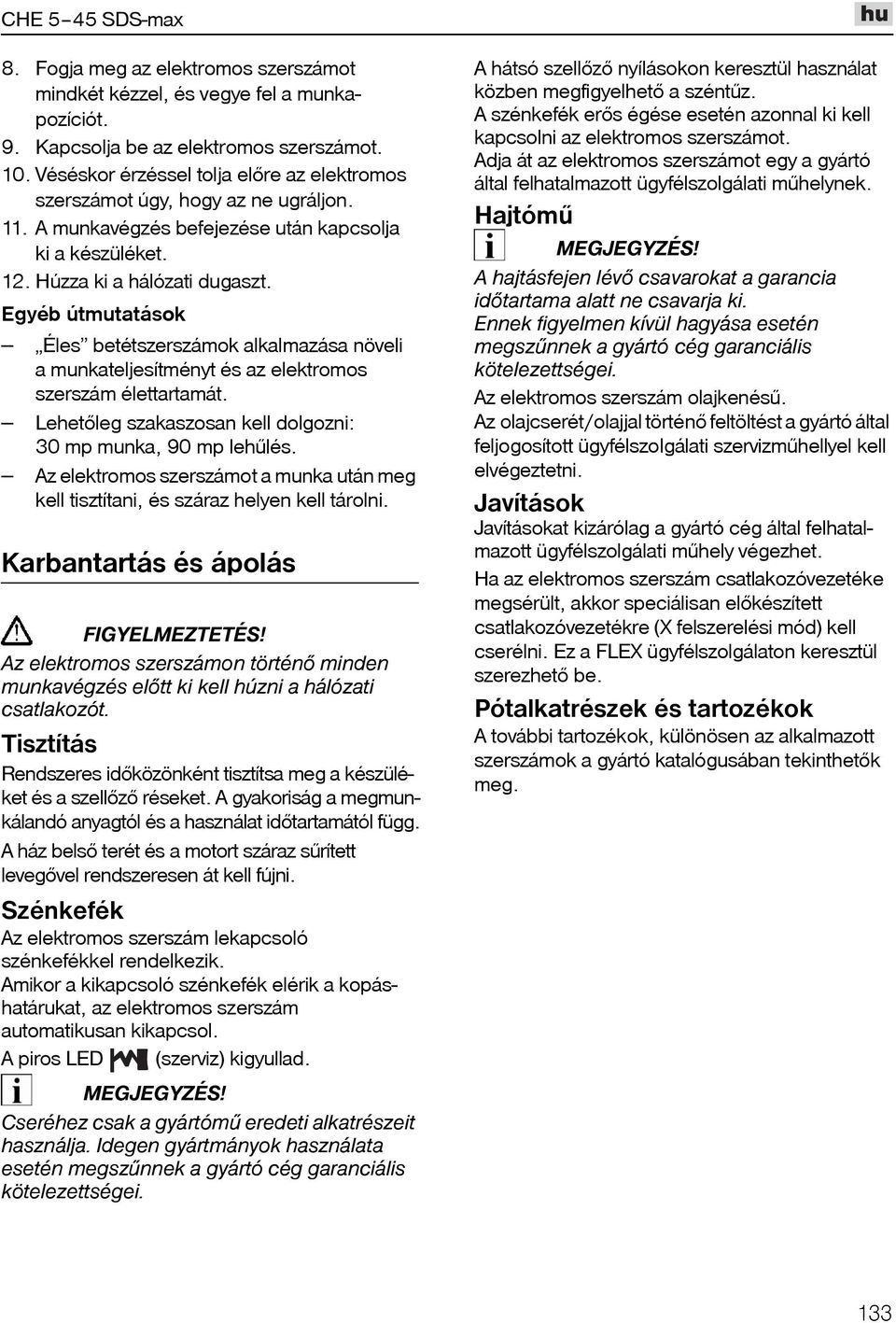 Egyéb útmutatások Š Éles betétszerszámok alkalmazása növeli a munkateljesítményt és az elektromos szerszám élettartamát. Š Lehetõleg szakaszosan kell dolgozni: 30 mp munka, 90 mp lehûlés.