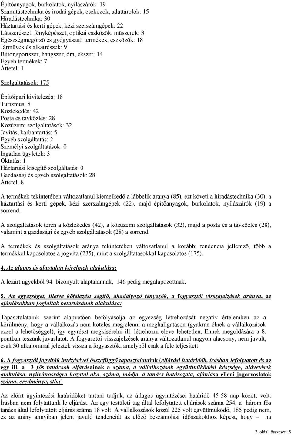 175 Építőipari kivitelezés: 18 Turizmus: 8 Közlekedés: 42 Posta és távközlés: 28 Közüzemi szolgáltatások: 32 Javítás, karbantartás: 5 Egyéb szolgáltatás: 2 Személyi szolgáltatások: 0 Ingatlan