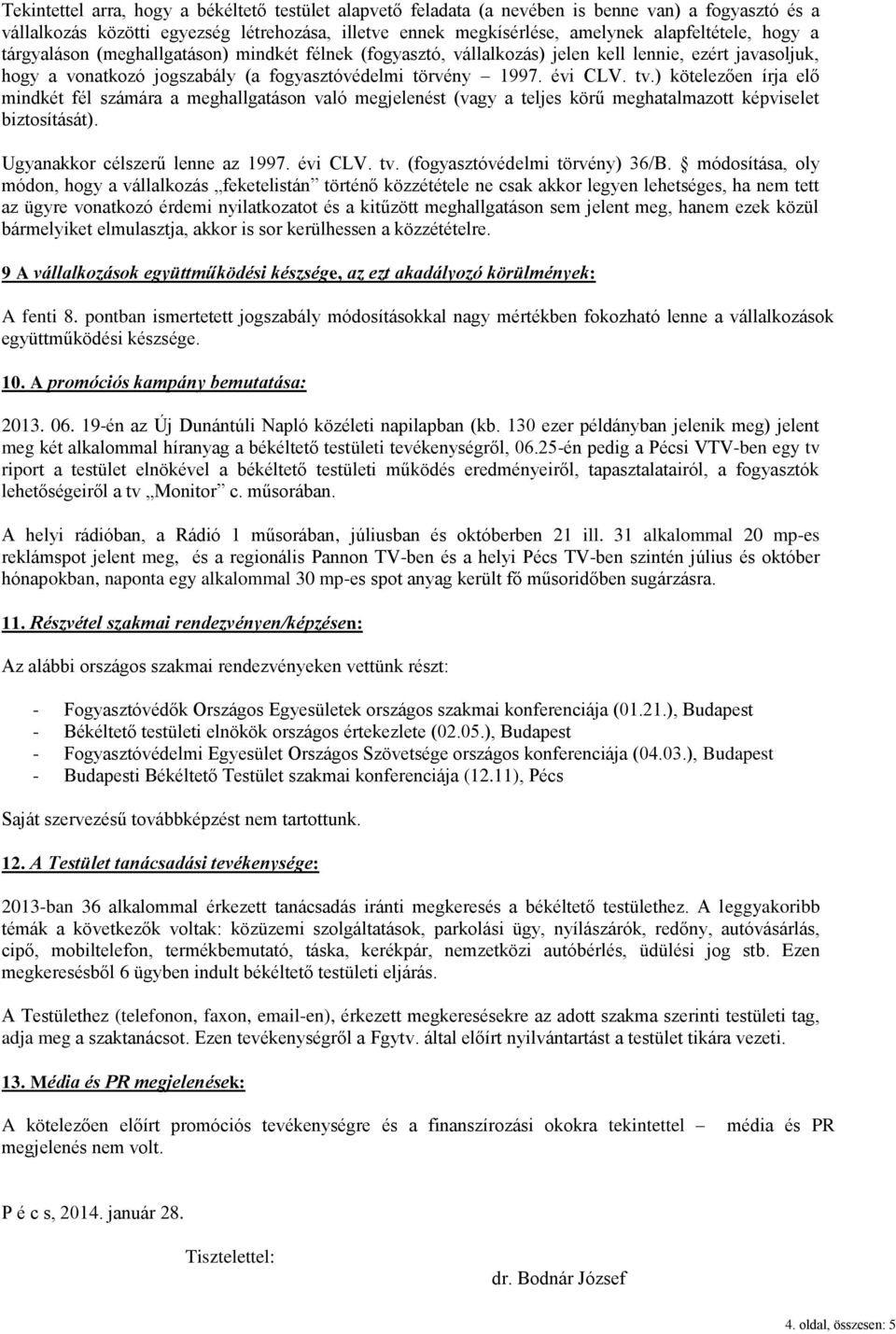 ) kötelezően írja elő mindkét fél számára a meghallgatáson való megjelenést (vagy a teljes körű meghatalmazott képviselet biztosítását). Ugyanakkor célszerű lenne az 1997. évi CLV. tv.